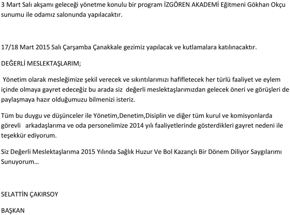 DEĞERLİ MESLEKTAŞLARIM; Yönetim olarak mesleğimize şekil verecek ve sıkıntılarımızı hafifletecek her türlü faaliyet ve eylem içinde olmaya gayret edeceğiz bu arada siz değerli meslektaşlarımızdan