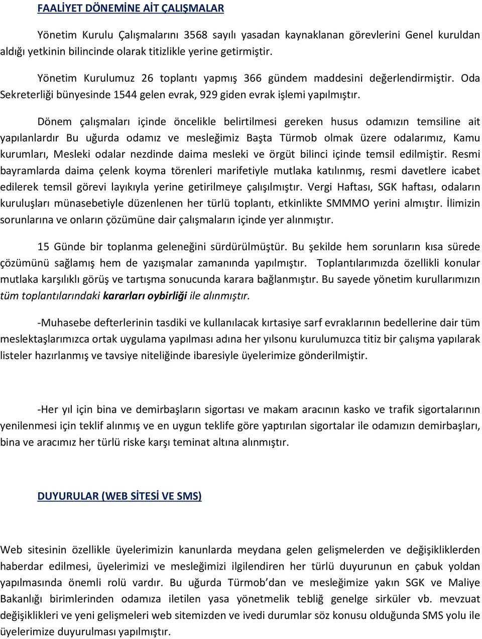 Dönem çalışmaları içinde öncelikle belirtilmesi gereken husus odamızın temsiline ait yapılanlardır Bu uğurda odamız ve mesleğimiz Başta Türmob olmak üzere odalarımız, Kamu kurumları, Mesleki odalar