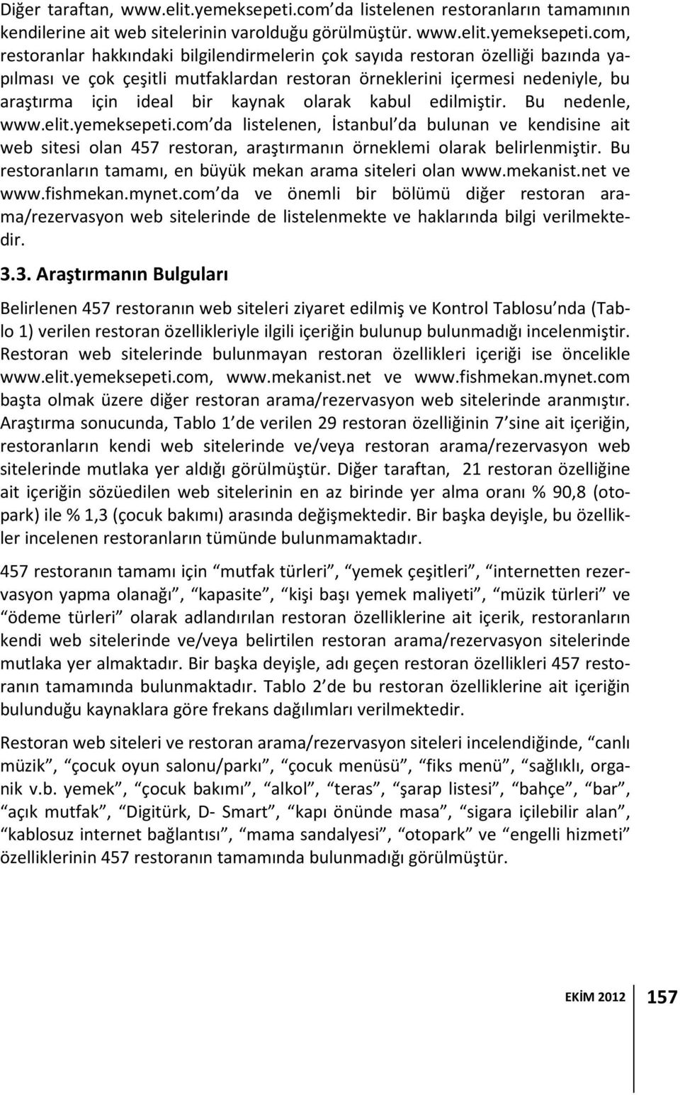 com, restoranlar hakkındaki bilgilendirmelerin çok sayıda restoran özelliği bazında yapılması ve çok çeşitli mutfaklardan restoran örneklerini içermesi nedeniyle, bu araştırma için ideal bir kaynak