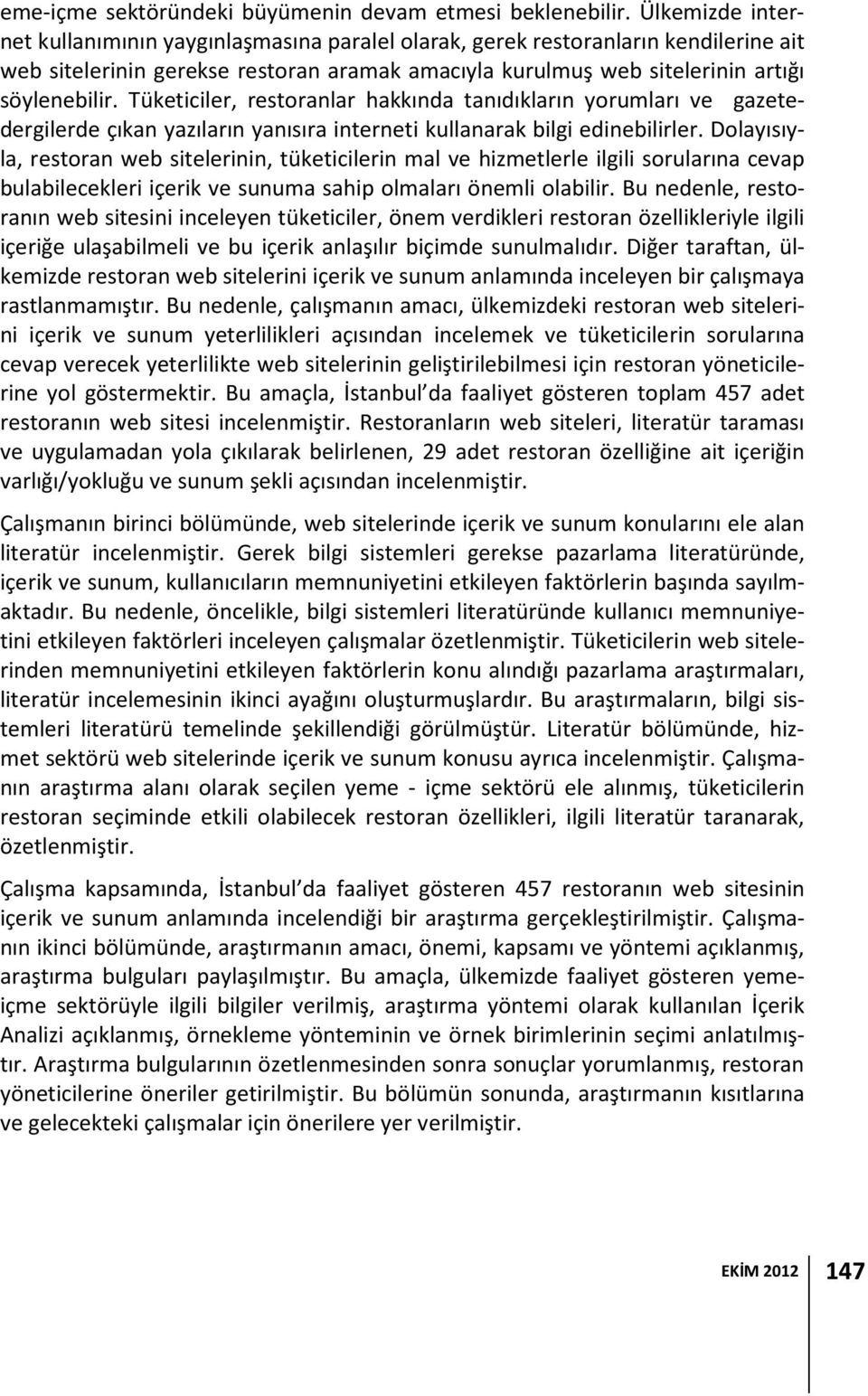 Tüketiciler, restoranlar hakkında tanıdıkların yorumları ve gazetedergilerde çıkan yazıların yanısıra interneti kullanarak bilgi edinebilirler.