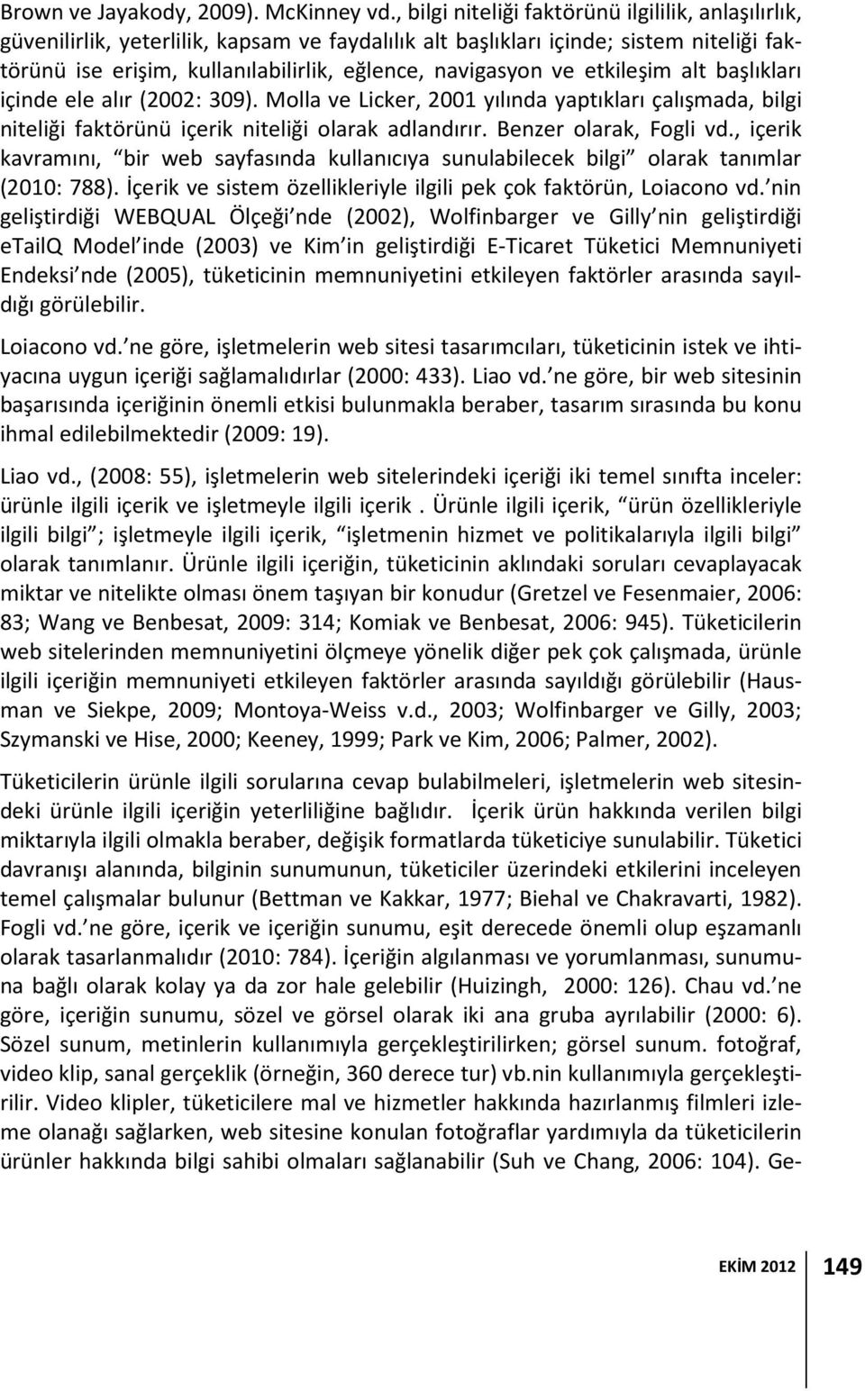 ve etkileşim alt başlıkları içinde ele alır (2002: 309). Molla ve Licker, 2001 yılında yaptıkları çalışmada, bilgi niteliği faktörünü içerik niteliği olarak adlandırır. Benzer olarak, Fogli vd.