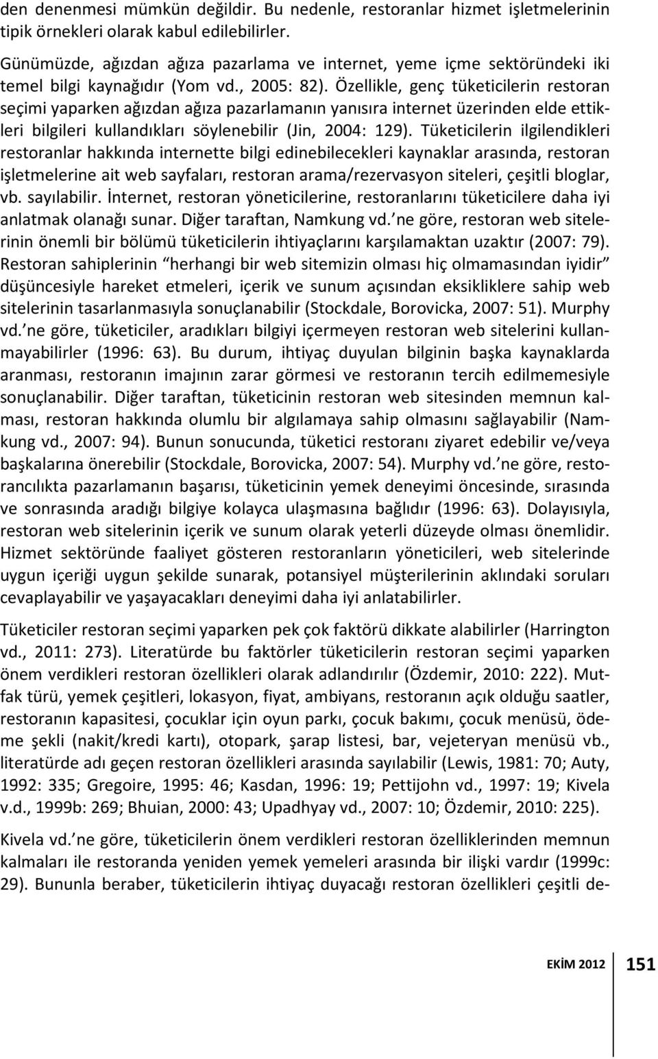 Özellikle, genç tüketicilerin restoran seçimi yaparken ağızdan ağıza pazarlamanın yanısıra internet üzerinden elde ettikleri bilgileri kullandıkları söylenebilir (Jin, 2004: 129).