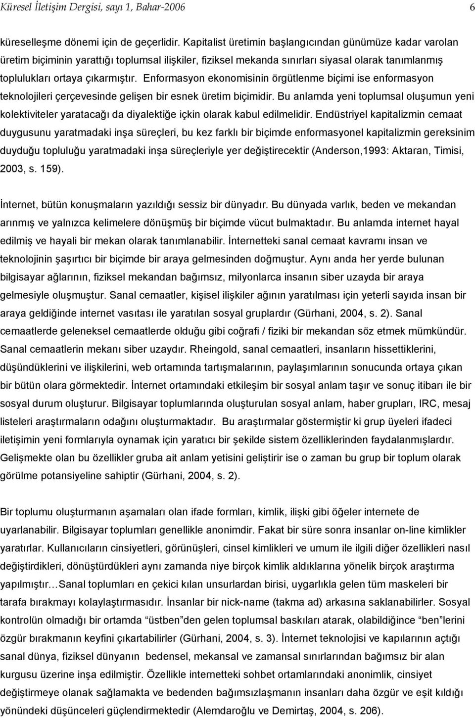 Enformasyon ekonomisinin örgütlenme biçimi ise enformasyon teknolojileri çerçevesinde gelişen bir esnek üretim biçimidir.