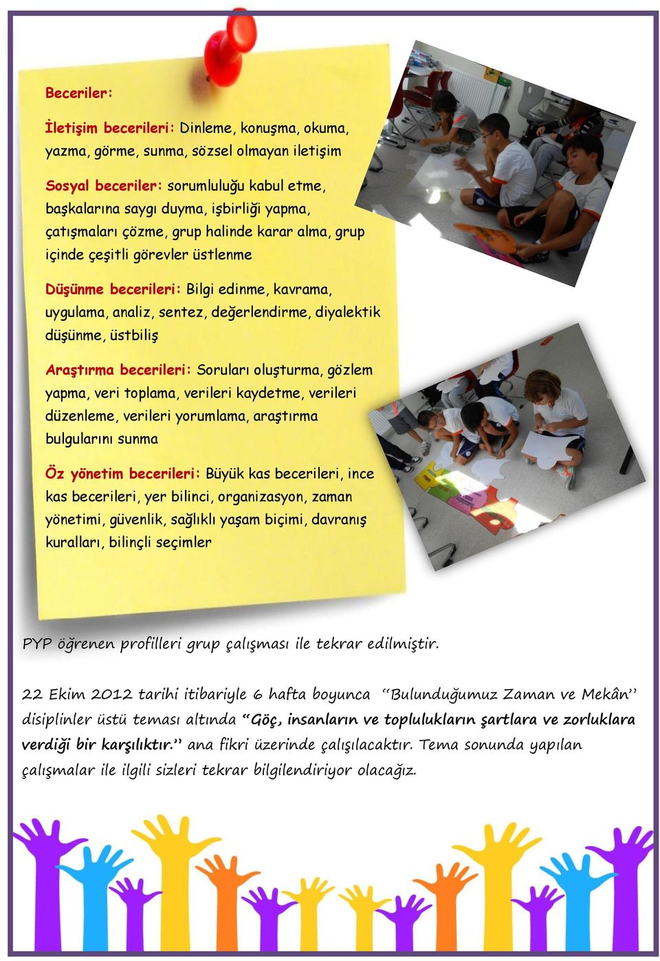 becerileri: Soruları oluşturma, gözlem yapma, veri toplama, verileri kaydetme, verileri düzenleme, verileri yorumlama, araştırma bulgularını sunma Öz yönetim becerileri: Büyük kas becerileri, ince