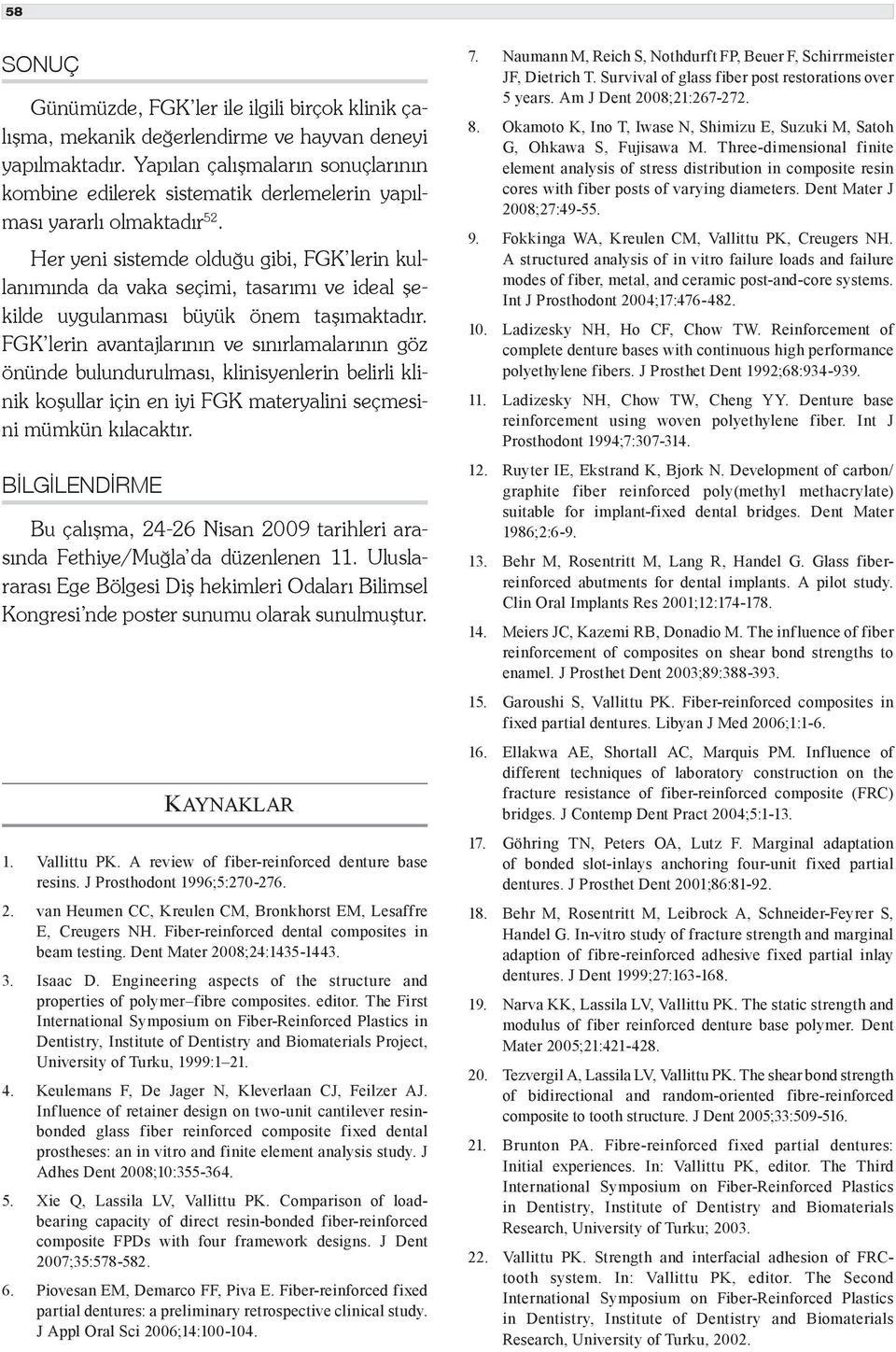 Her yeni sistemde olduğu gibi, FGK lerin kullanımında da vaka seçimi, tasarımı ve ideal şekilde uygulanması büyük önem taşımaktadır.