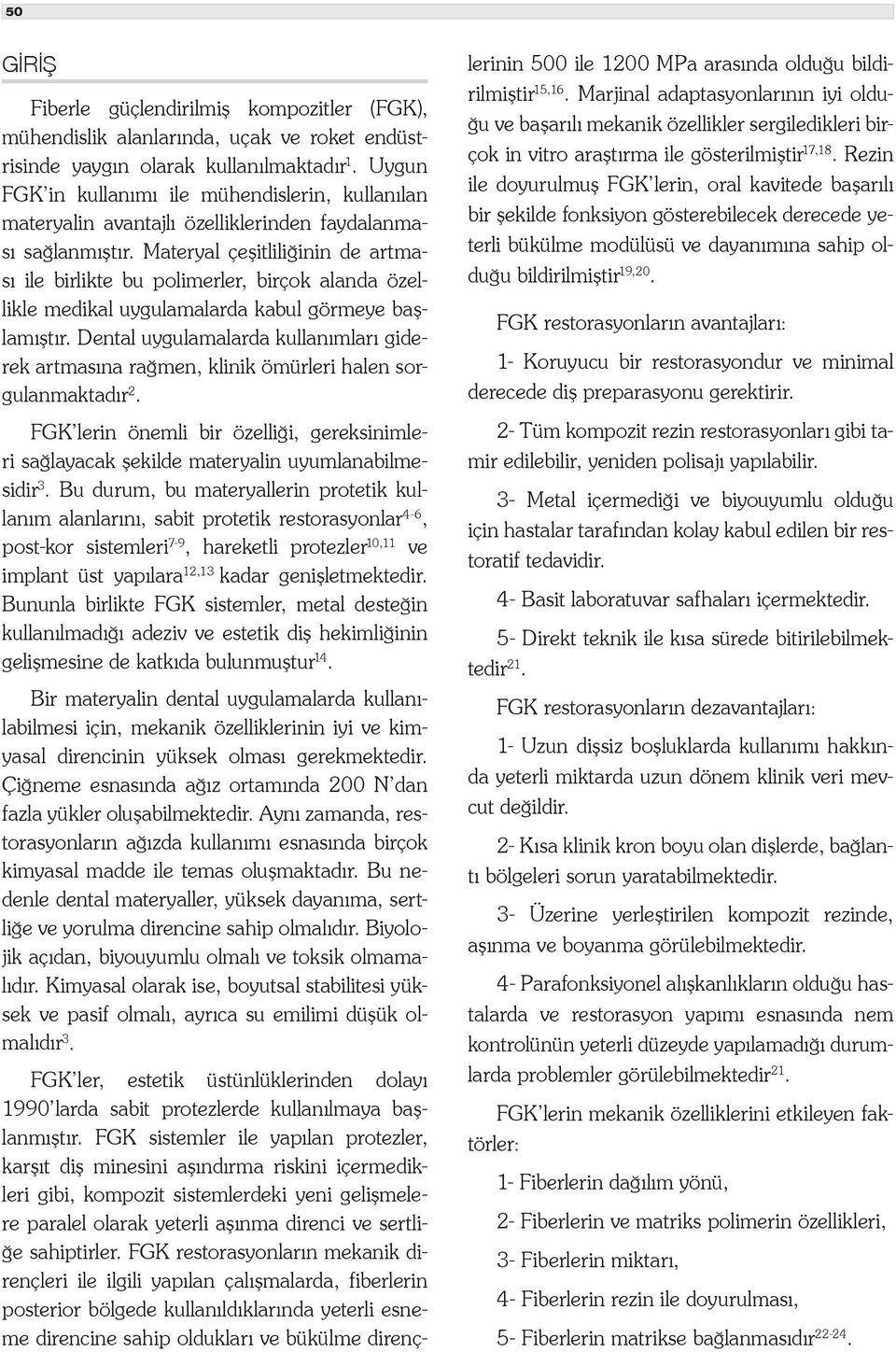 Materyal çeşitliliğinin de artması ile birlikte bu polimerler, birçok alanda özellikle medikal uygulamalarda kabul görmeye başlamıştır.