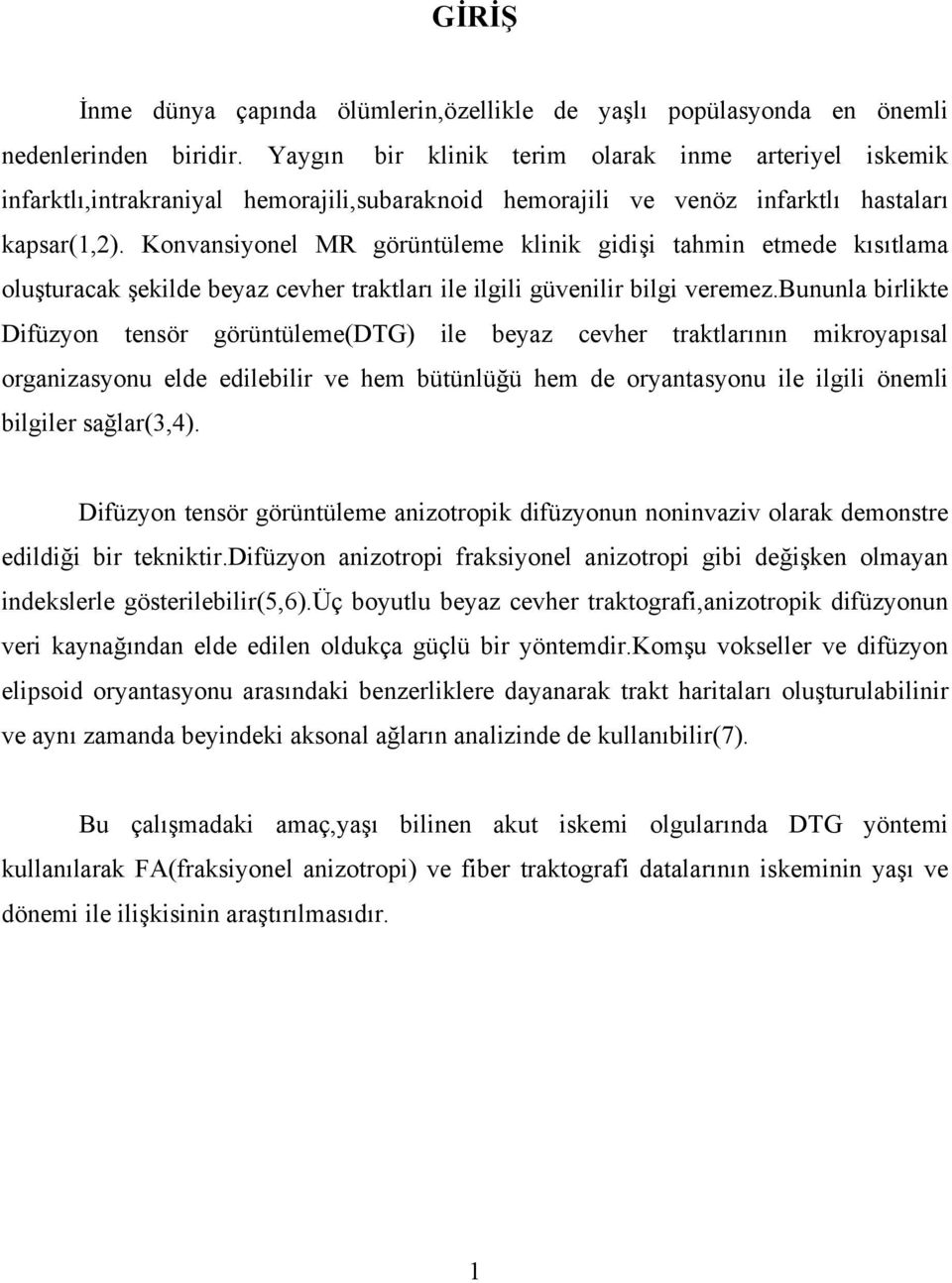 Konvansiyonel MR görüntüleme klinik gidişi tahmin etmede kısıtlama oluşturacak şekilde beyaz cevher traktları ile ilgili güvenilir bilgi veremez.