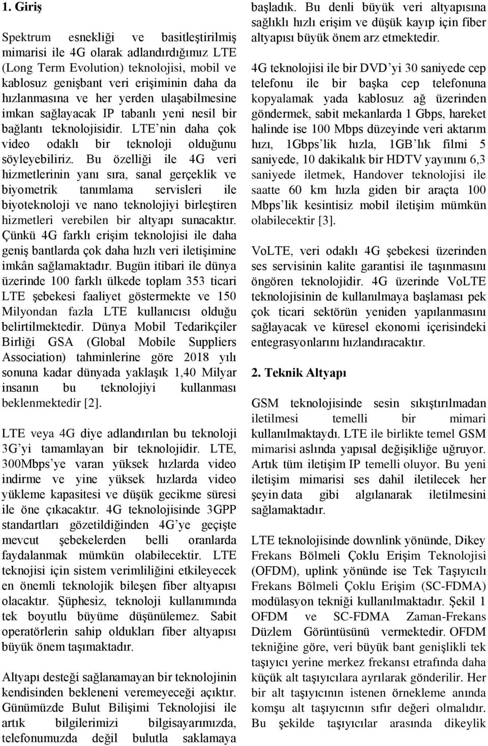 Bu özelliği ile 4G veri hizmetlerinin yanı sıra, sanal gerçeklik ve biyometrik tanımlama servisleri ile biyoteknoloji ve nano teknolojiyi birleştiren hizmetleri verebilen bir altyapı sunacaktır.