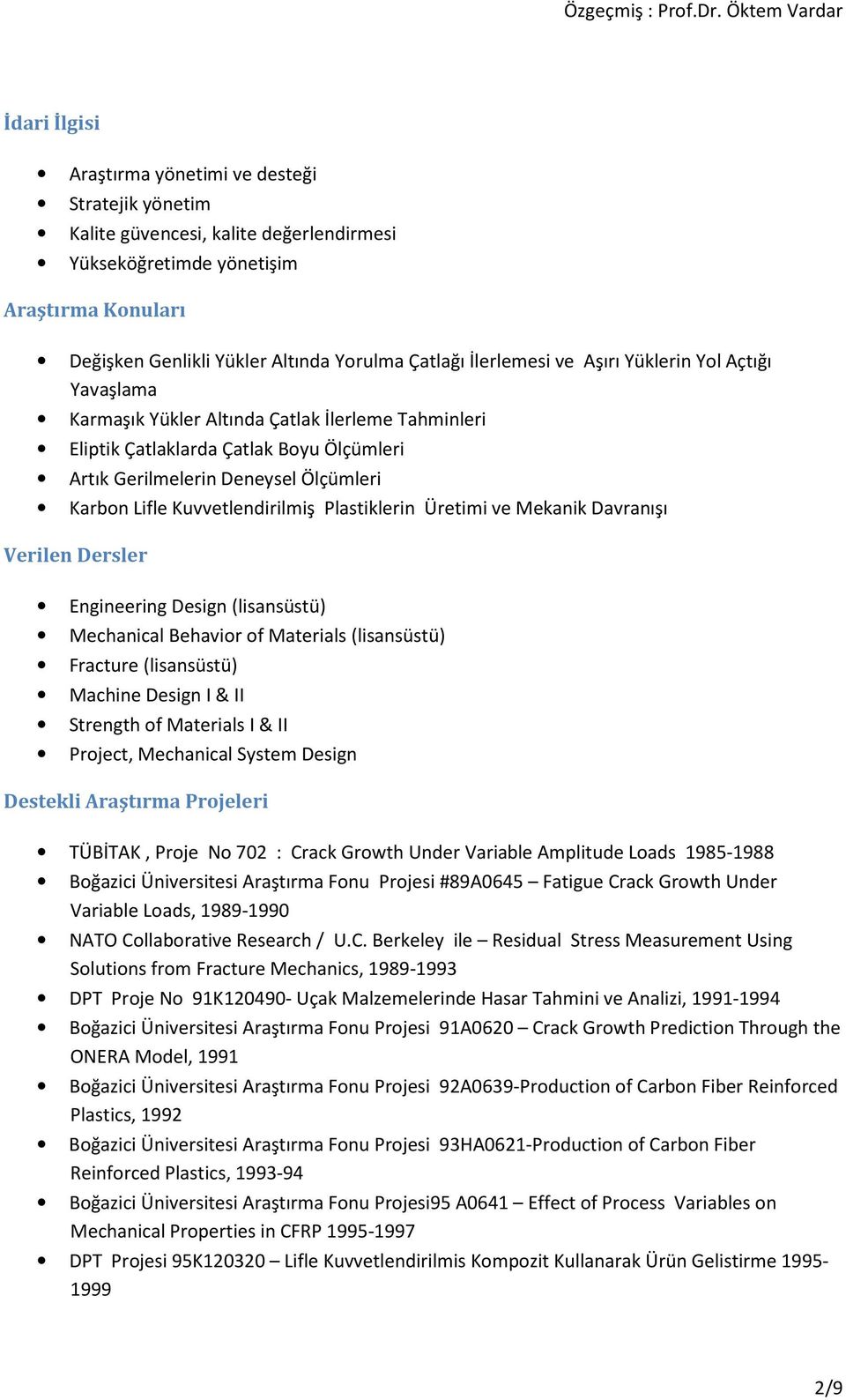 Kuvvetlendirilmiş Plastiklerin Üretimi ve Mekanik Davranışı Verilen Dersler Engineering Design (lisansüstü) Mechanical Behavior of Materials (lisansüstü) Fracture (lisansüstü) Machine Design I & II