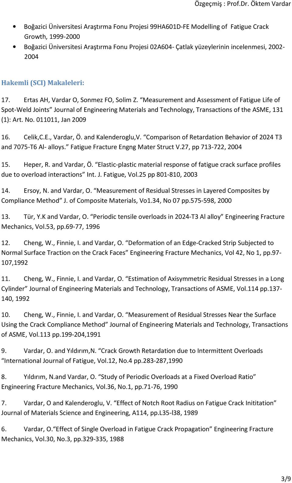 Measurement and Assessment of Fatigue Life of Spot-Weld Joints Journal of Engineering Materials and Technology, Transactions of the ASME, 131 (1): Art. No. 011011, Jan 2009 16. Celik,C.E., Vardar, Ö.