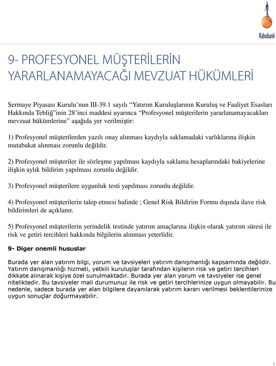 1) Profesyonel müşterilerden yazılı onay alınması kaydıyla saklamadaki varlıklarına ilişkin mutabakat alınması zorunlu değildir.