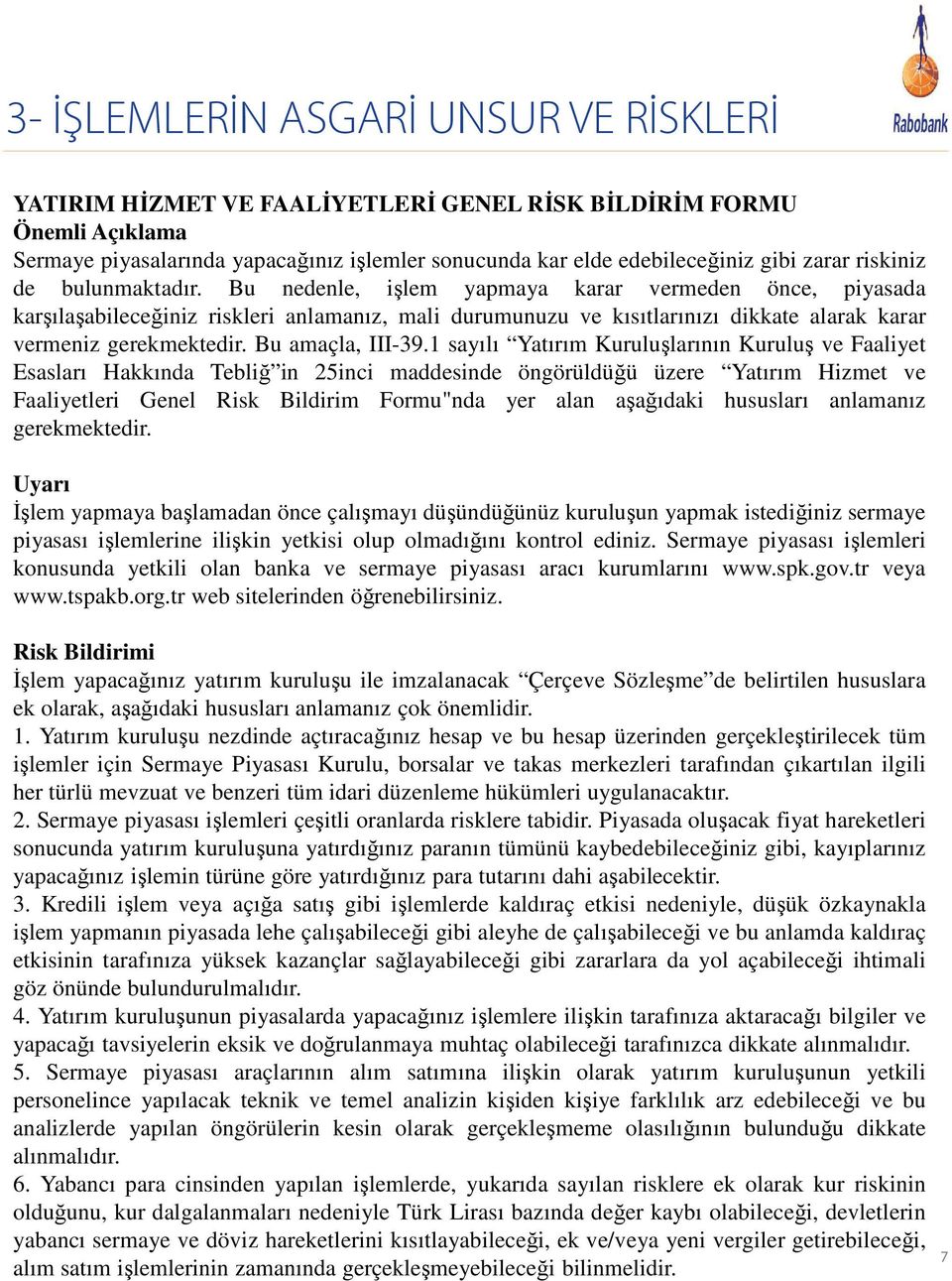 Bu nedenle, işlem yapmaya karar vermeden önce, piyasada karşılaşabileceğiniz riskleri anlamanız, mali durumunuzu ve kısıtlarınızı dikkate alarak karar vermeniz gerekmektedir. Bu amaçla, III-39.