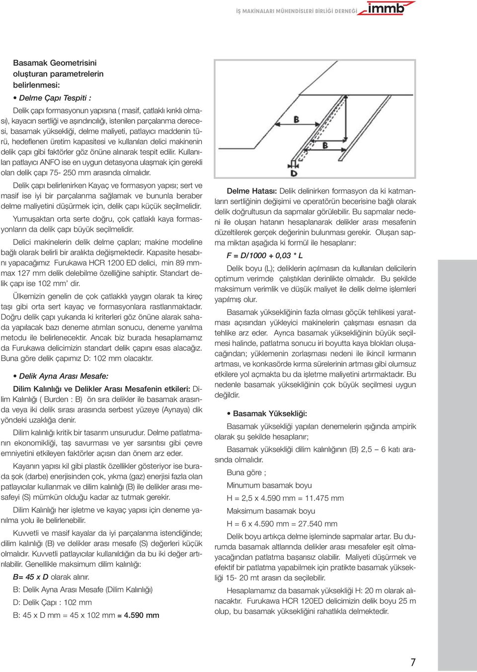 önüne al narak tespit edilir. Kullan - lan patlay c ANFO ise en uygun detasyona ulaflmak için gerekli olan delik çap 75-250 mm aras nda olmal d r.