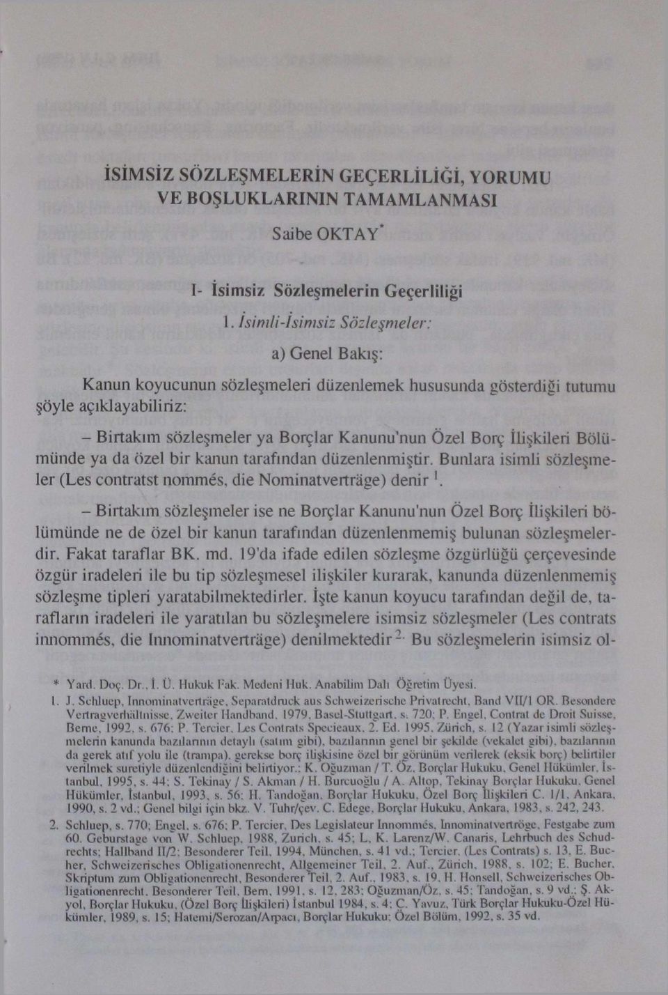 İlişkileri Bölümünde ya da özel bir kanun tarafından düzenlenmiştir. Bunlara isimli sözleşmeler (Les contratst nommés, die Nominatverträge) denir l.