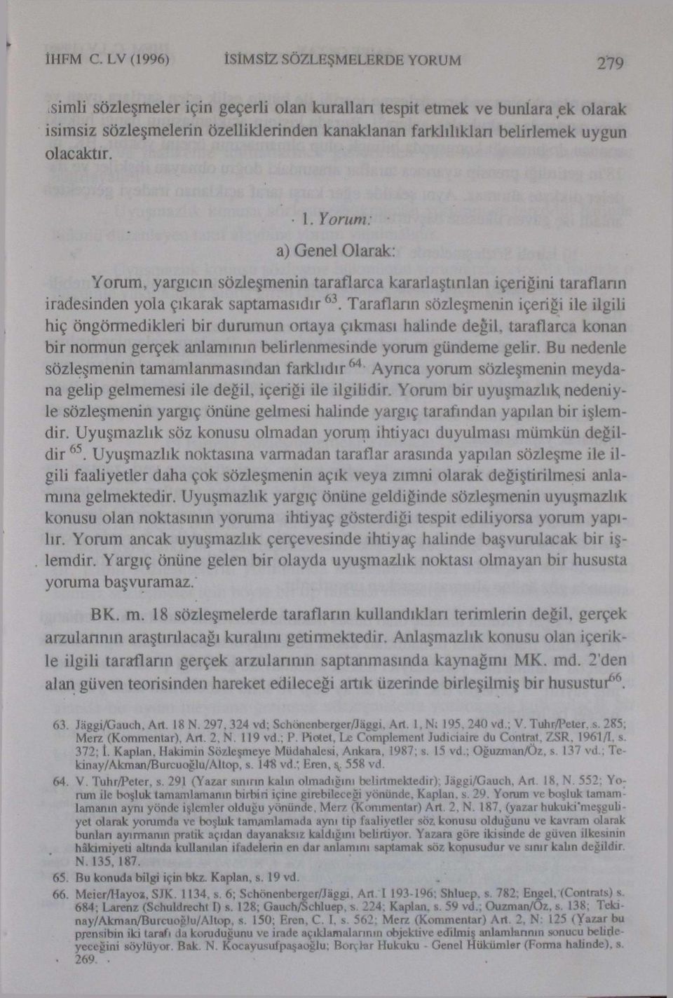 Yorum: * a) Genel Olarak: Yorum, yargıcın sözleşmenin taraflarca kararlaştırılan içeriğini tarafların iradesinden yola çıkarak saptamasıdır 63.