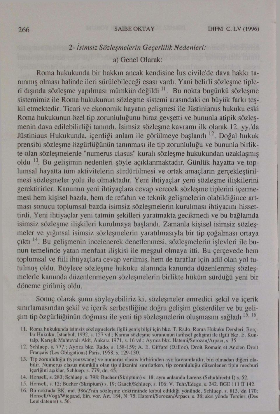 Yani belirli sözleşme tipleri dışında sözleşme yapılması mümkün değildi u. Bu nokta bugünkü sözleşme sistemimiz ile Roma hukukunun sözleşme sistemi arasındaki en büyük farkı teşkil etmektedir.