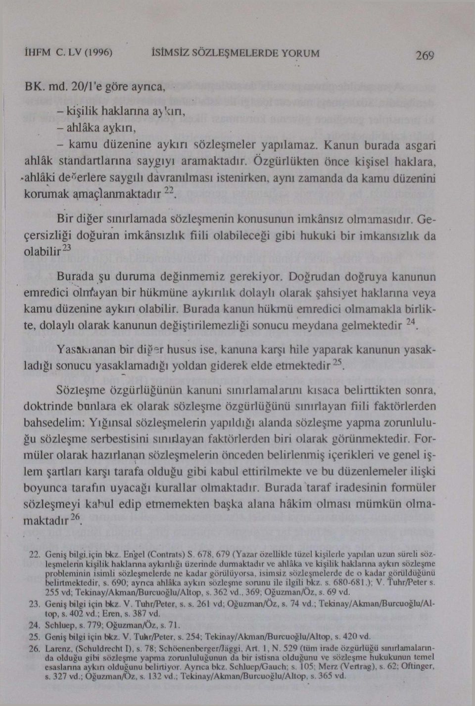 Özgürlükten önce kişisel haklara, ahlâki delerlere saygılı davranılması istenirken, aynı zamanda da kamu düzenini korumak amaçlanmaktadır 22.