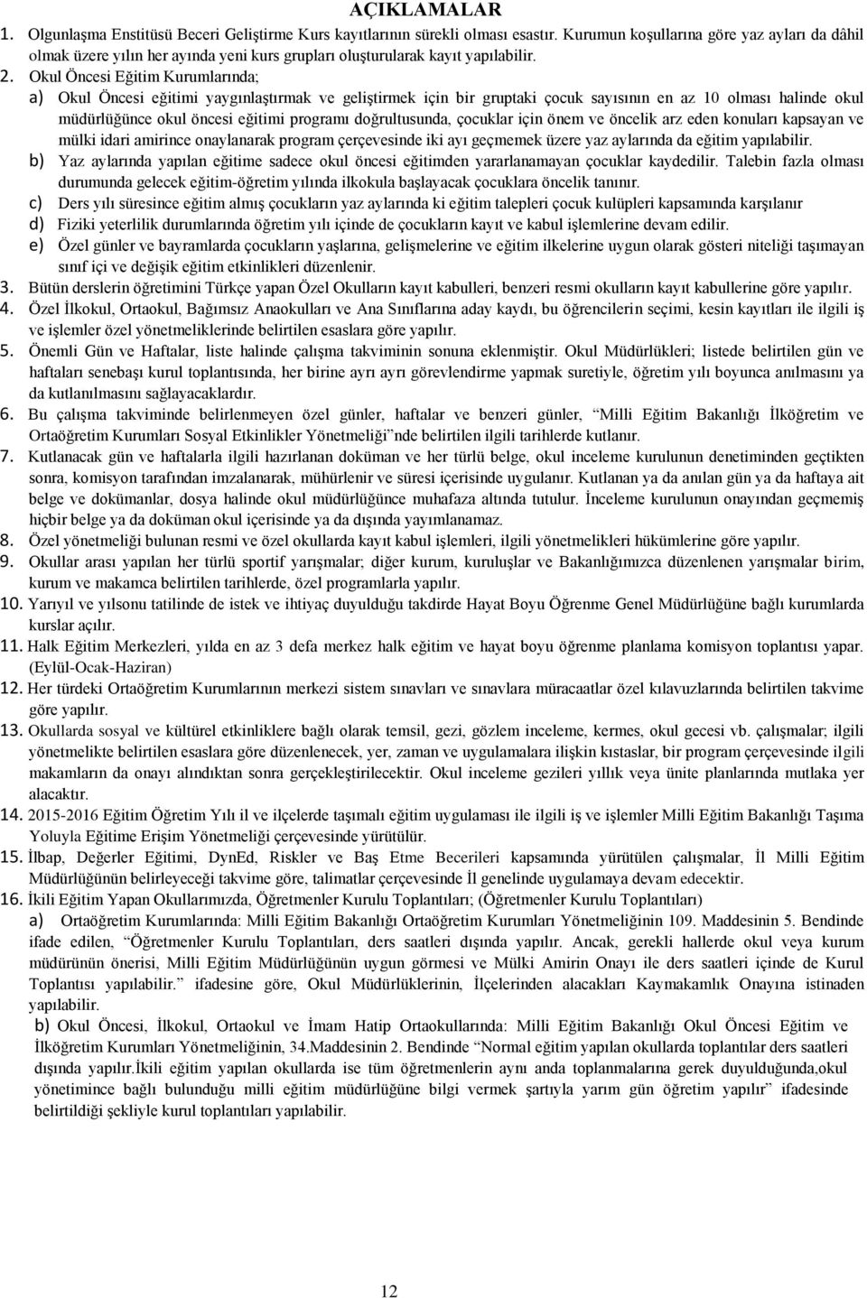 Okul Öncesi Eğitim Kurumlarında; a) Okul Öncesi eğitimi yaygınlaştırmak ve geliştirmek için bir gruptaki çocuk sayısının en az 10 olması halinde okul müdürlüğünce okul öncesi eğitimi programı