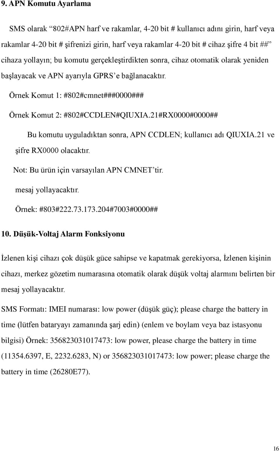 21#RX0000#0000## Bu komutu uyguladıktan sonra, APN CCDLEN; kullanıcı adı QIUXIA.21 ve şifre RX0000 olacaktır. Not: Bu ürün için varsayılan APN CMNET tir. mesaj yollayacaktır. Örnek: #803#222.73.173.