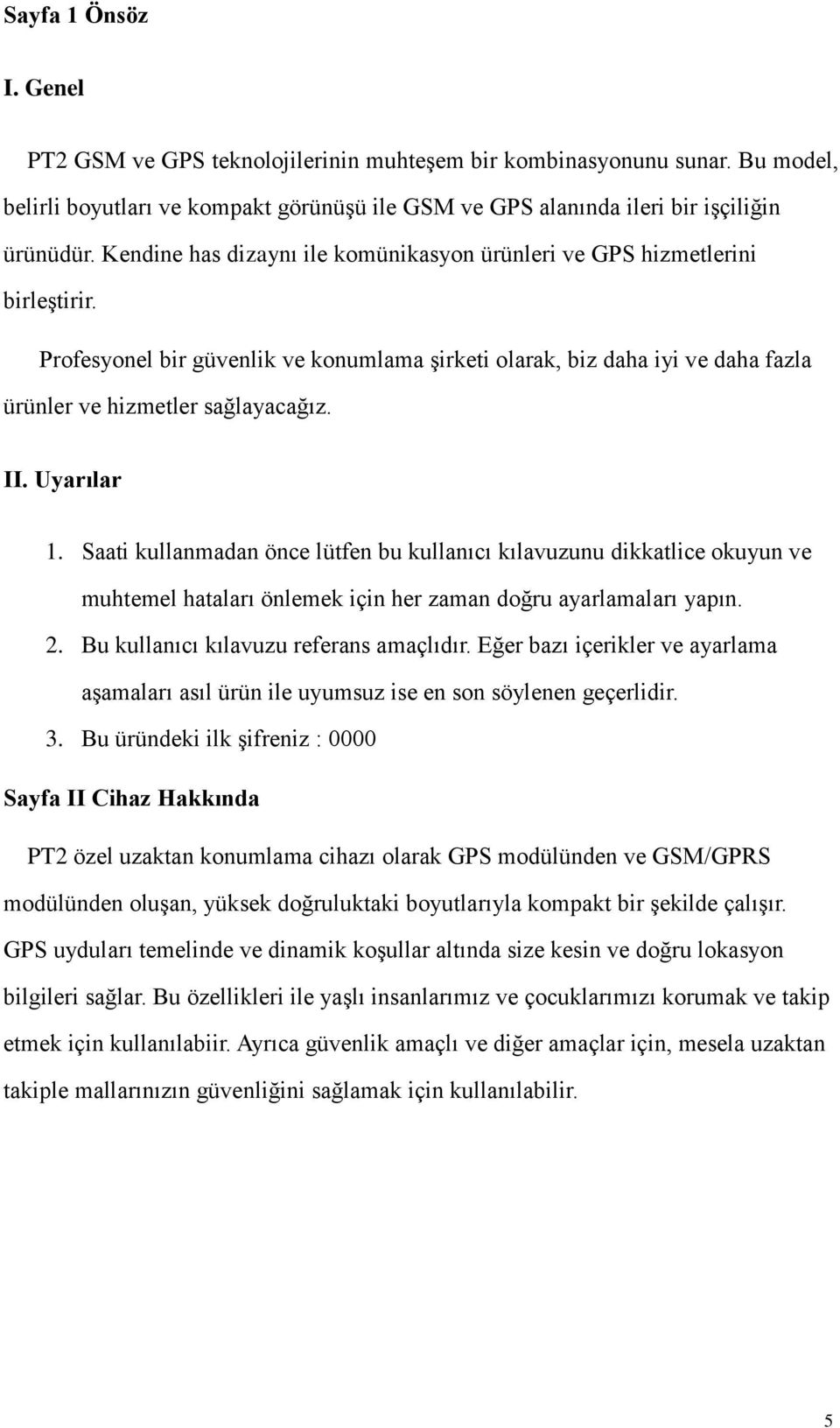 Uyarılar 1. Saati kullanmadan önce lütfen bu kullanıcı kılavuzunu dikkatlice okuyun ve muhtemel hataları önlemek için her zaman doğru ayarlamaları yapın. 2. Bu kullanıcı kılavuzu referans amaçlıdır.