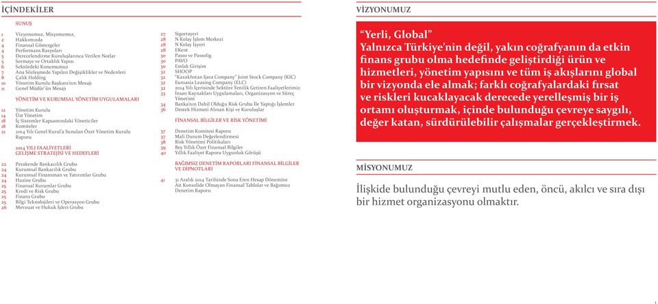 UYGULAMALARI Yönetim Kurulu Üst Yönetim İç Sistemler Kapsamındaki Yöneticiler Komiteler 2014 Yılı Genel Kurul a Sunulan Özet Yönetim Kurulu Raporu 2014 YILI FAALİYETLERİ GELİŞME STRATEJİSİ VE