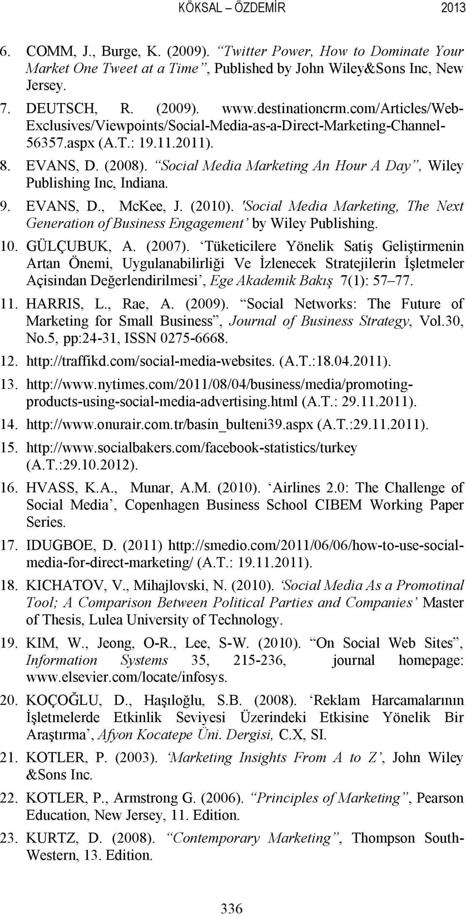 Social Media Marketing An Hour A Day, Wiley Publishing Inc, Indiana. 9. EVANS, D., McKee, J. (2010). 'Social Media Marketing, The Next Generation of Business Engagement by Wiley Publishing. 10.