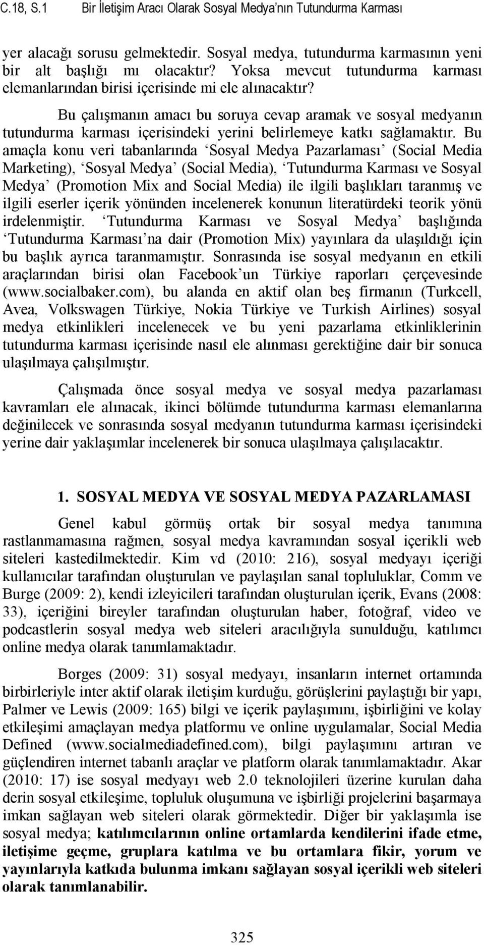 Bu çalışmanın amacı bu soruya cevap aramak ve sosyal medyanın tutundurma karması içerisindeki yerini belirlemeye katkı sağlamaktır.