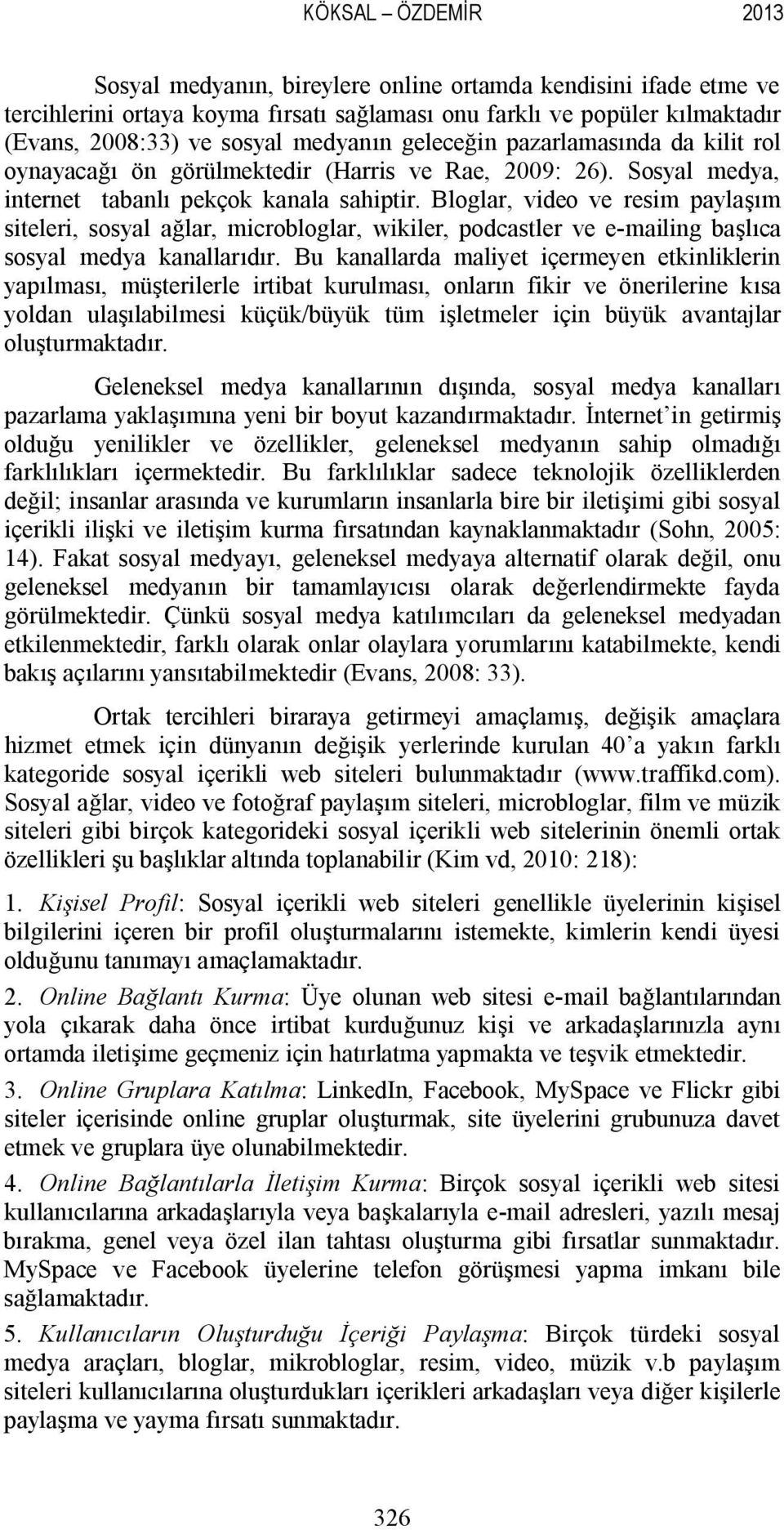 Bloglar, video ve resim paylaşım siteleri, sosyal ağlar, microbloglar, wikiler, podcastler ve e-mailing başlıca sosyal medya kanallarıdır.