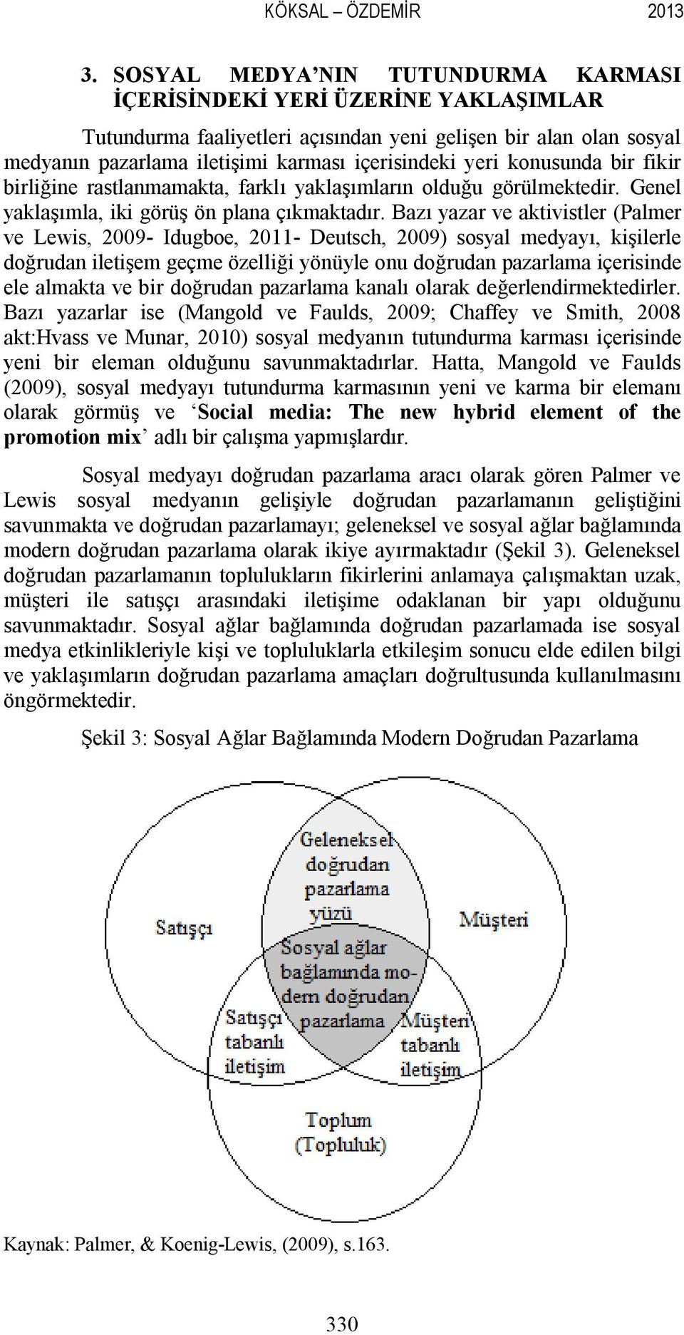 konusunda bir fikir birliğine rastlanmamakta, farklı yaklaşımların olduğu görülmektedir. Genel yaklaşımla, iki görüş ön plana çıkmaktadır.