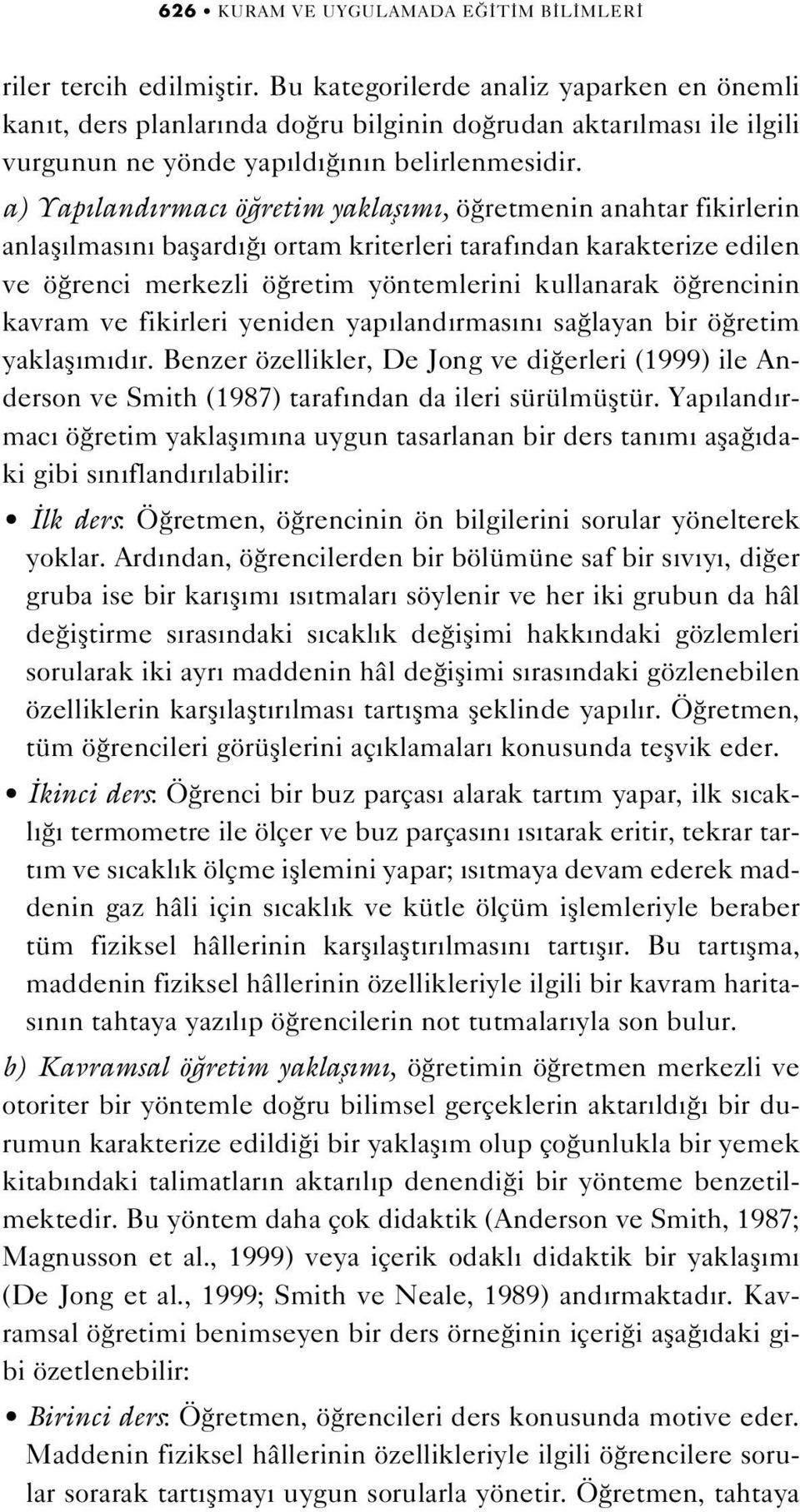 a) Yap land rmac ö retim yaklafl m, ö retmenin anahtar fikirlerin anlafl lmas n baflard ortam kriterleri taraf ndan karakterize edilen ve ö renci merkezli ö retim yöntemlerini kullanarak ö rencinin