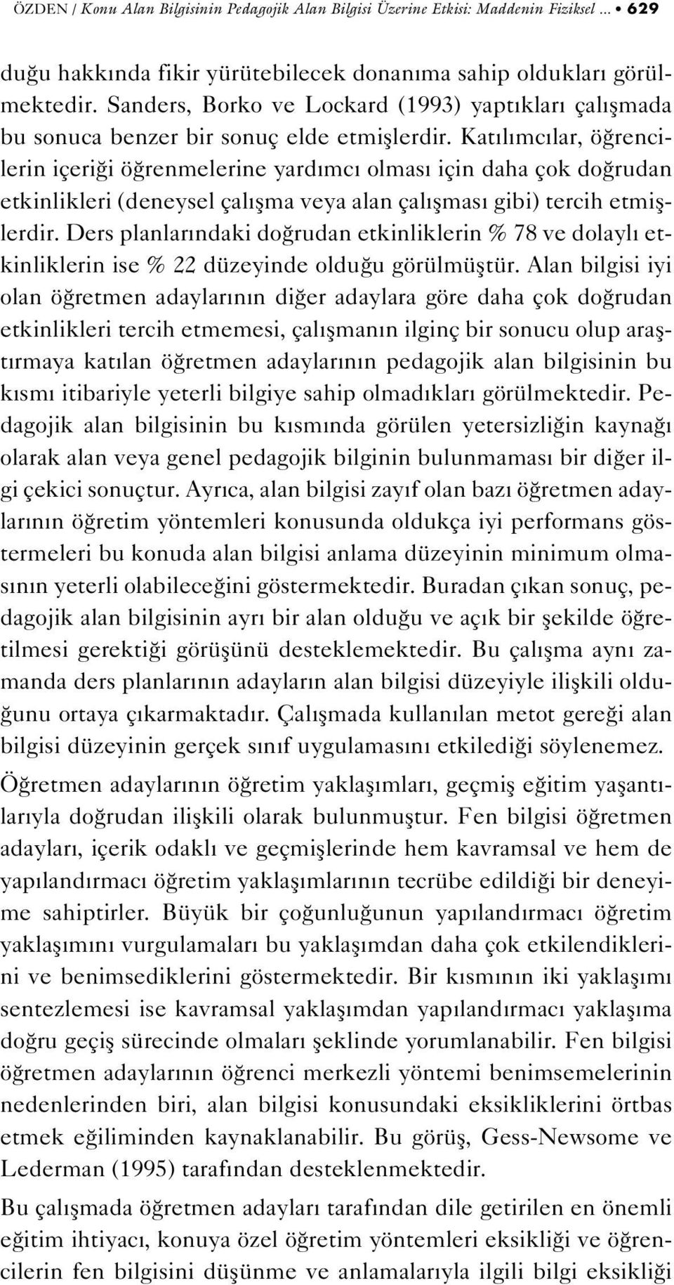 Kat l mc lar, ö rencilerin içeri i ö renmelerine yard mc olmas için daha çok do rudan etkinlikleri (deneysel çal flma veya alan çal flmas gibi) tercih etmifllerdir.