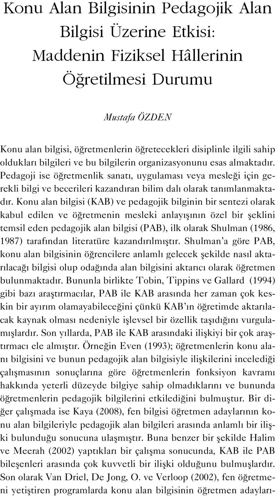 Pedagoji ise ö retmenlik sanat, uygulamas veya mesle i için gerekli bilgi ve becerileri kazand ran bilim dal olarak tan mlanmaktad r.