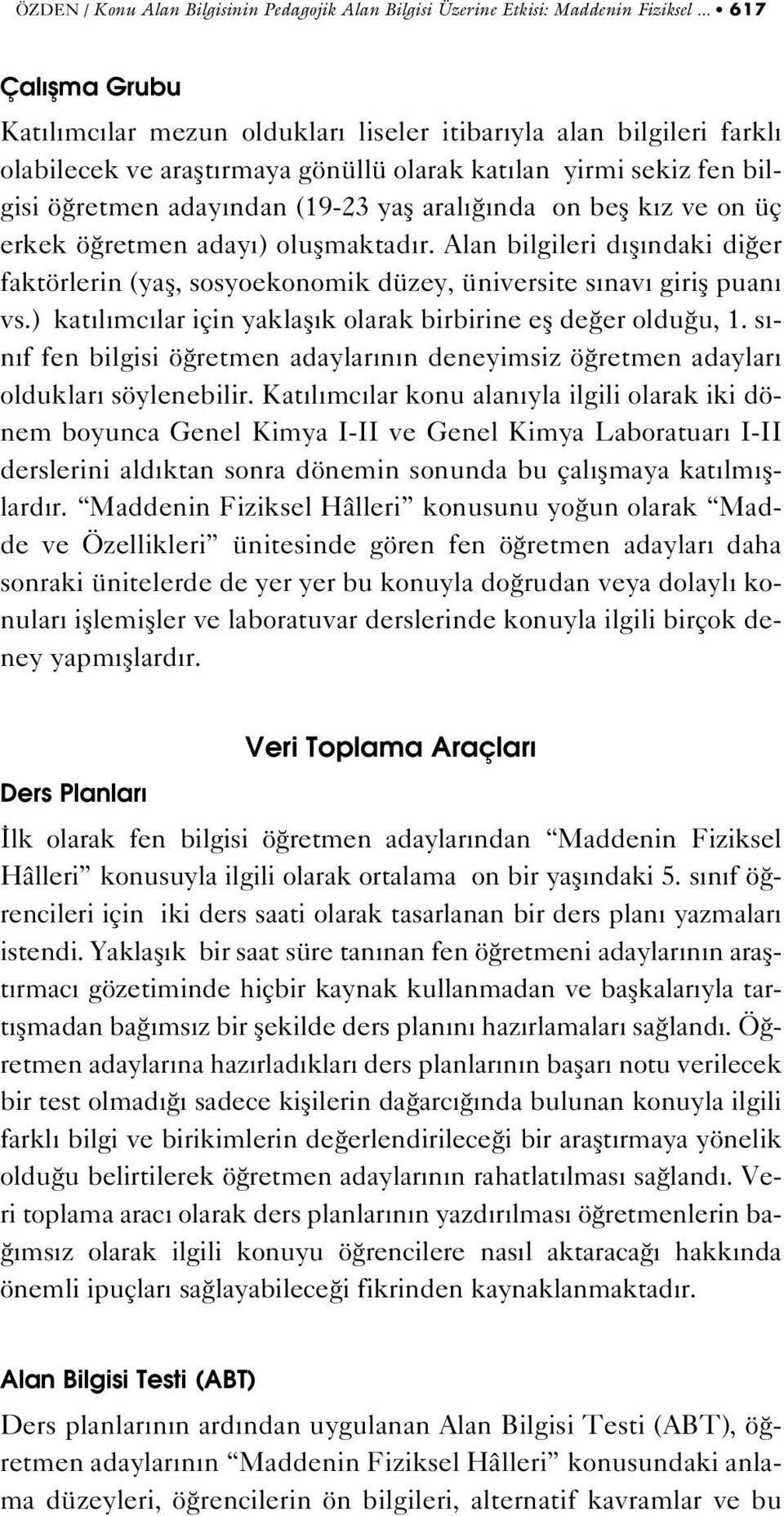 nda on befl k z ve on üç erkek ö retmen aday ) oluflmaktad r. Alan bilgileri d fl ndaki di er faktörlerin (yafl, sosyoekonomik düzey, üniversite s nav girifl puan vs.