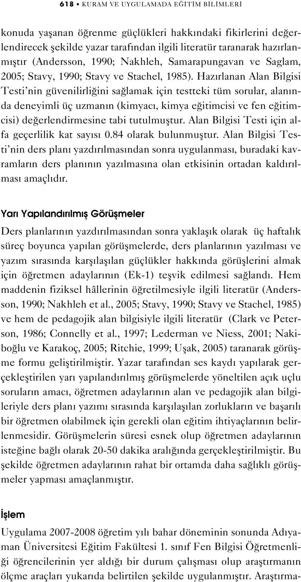 Haz rlanan Alan Bilgisi Testi nin güvenilirli ini sa lamak için testteki tüm sorular, alan nda deneyimli üç uzman n (kimyac, kimya e itimcisi ve fen e itimcisi) de erlendirmesine tabi tutulmufltur.