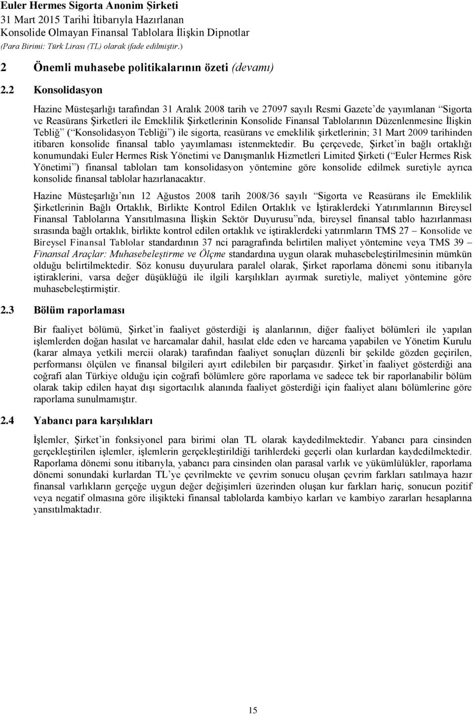 Tablolarının Düzenlenmesine İlişkin Tebliğ ( Konsolidasyon Tebliği ) ile sigorta, reasürans ve emeklilik şirketlerinin; 31 Mart 2009 tarihinden itibaren konsolide finansal tablo yayımlaması