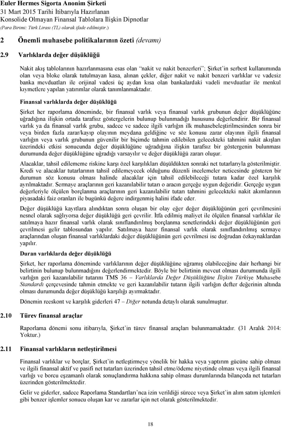 nakit ve nakit benzeri varlıklar ve vadesiz banka mevduatları ile orijinal vadesi üç aydan kısa olan bankalardaki vadeli mevduatlar ile menkul kıymetlere yapılan yatırımlar olarak tanımlanmaktadır.