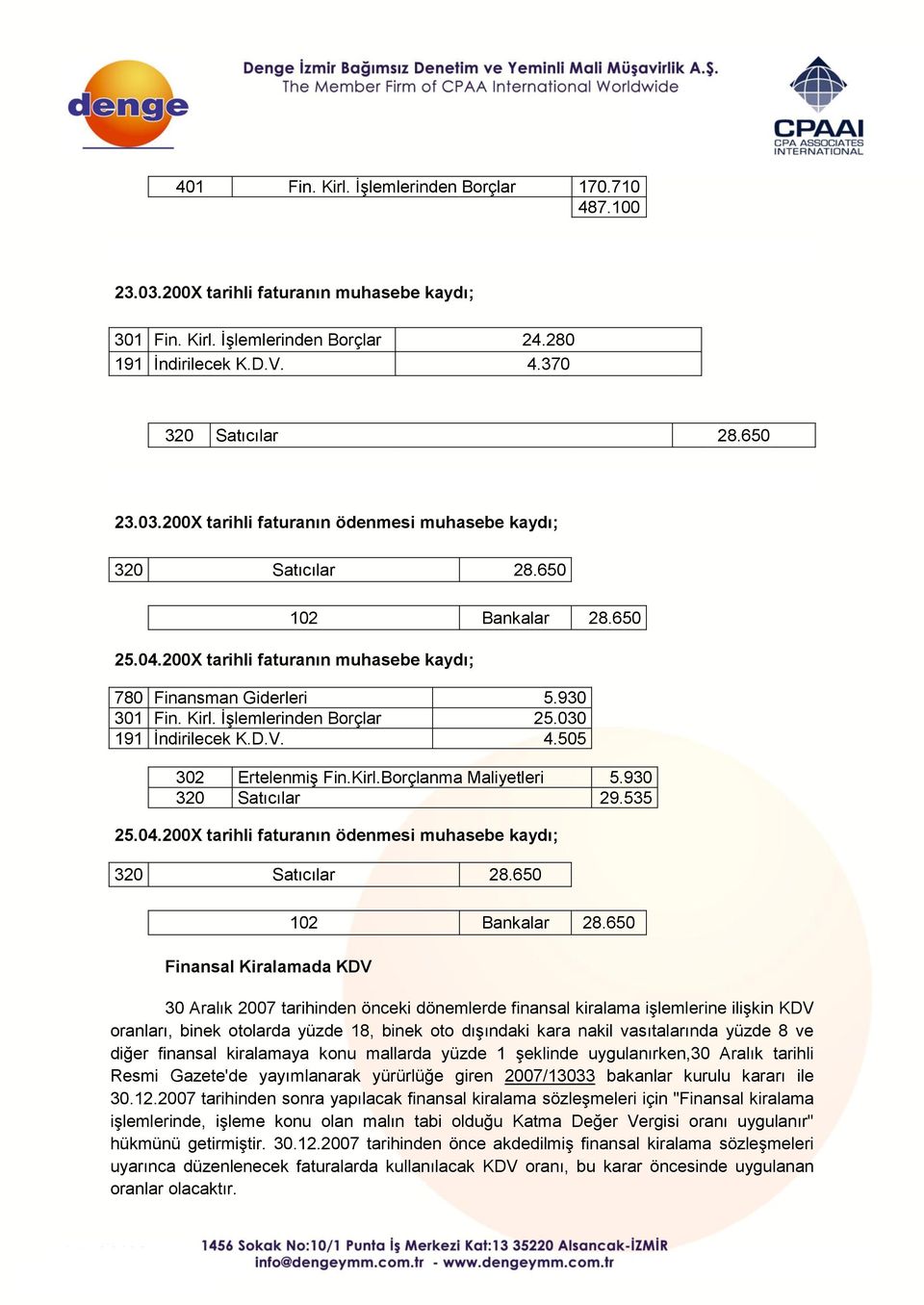 930 320 Satıcılar 29.535 25.04.200X tarihli faturanın ödenmesi muhasebe kaydı; 320 Satıcılar 28.650 Finansal Kiralamada KDV 102 Bankalar 28.