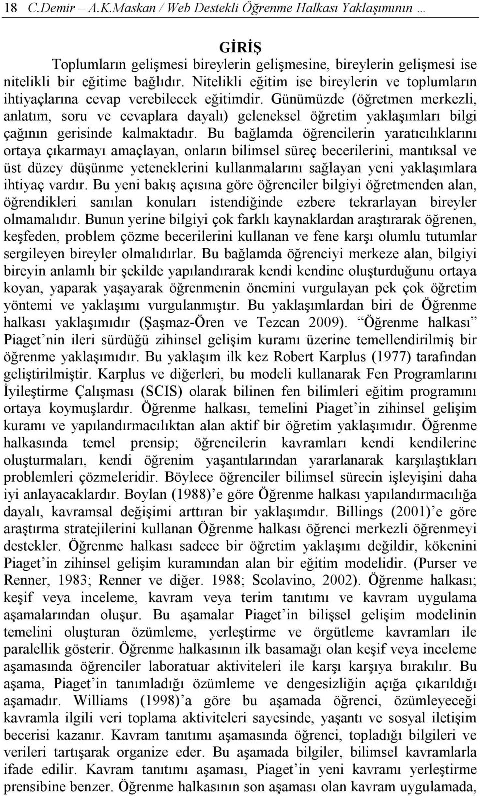 Günümüzde (öğretmen merkezli, anlatım, soru ve cevaplara dayalı) geleneksel öğretim yaklaşımları bilgi çağının gerisinde kalmaktadır.