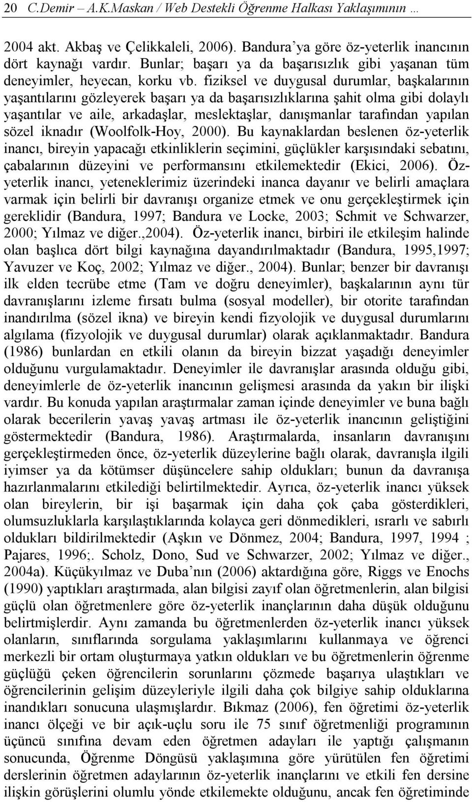 fiziksel ve duygusal durumlar, başkalarının yaşantılarını gözleyerek başarı ya da başarısızlıklarına şahit olma gibi dolaylı yaşantılar ve aile, arkadaşlar, meslektaşlar, danışmanlar tarafından