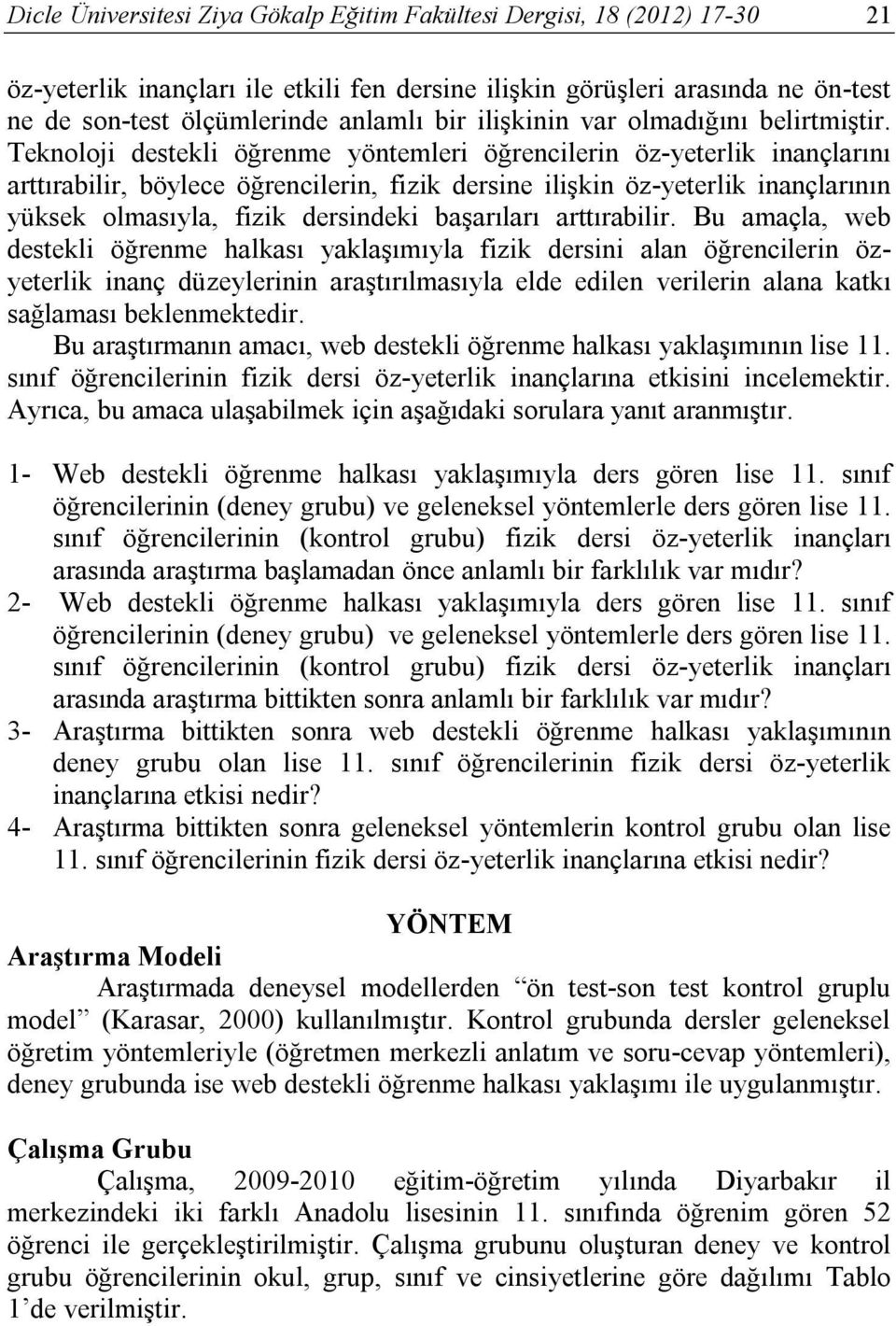 Teknoloji destekli öğrenme yöntemleri öğrencilerin öz-yeterlik inançlarını arttırabilir, böylece öğrencilerin, fizik dersine ilişkin öz-yeterlik inançlarının yüksek olmasıyla, fizik dersindeki