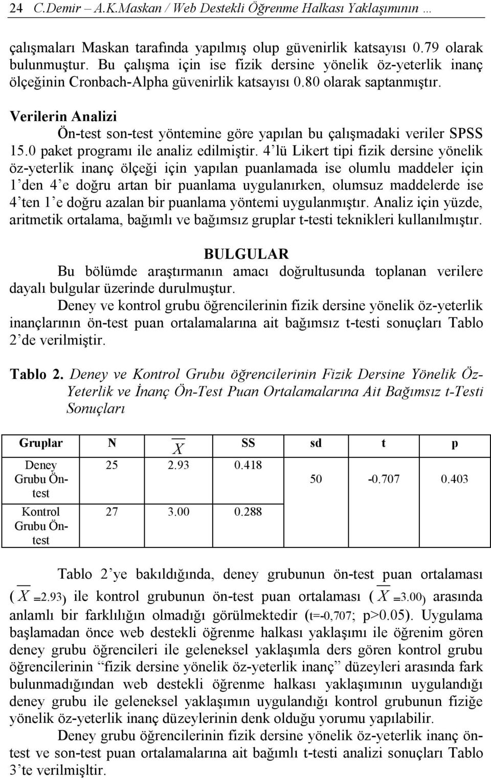 Verilerin Analizi Ön-test son-test yöntemine göre yapılan bu çalışmadaki veriler SPSS 15.0 paket programı ile analiz edilmiştir.