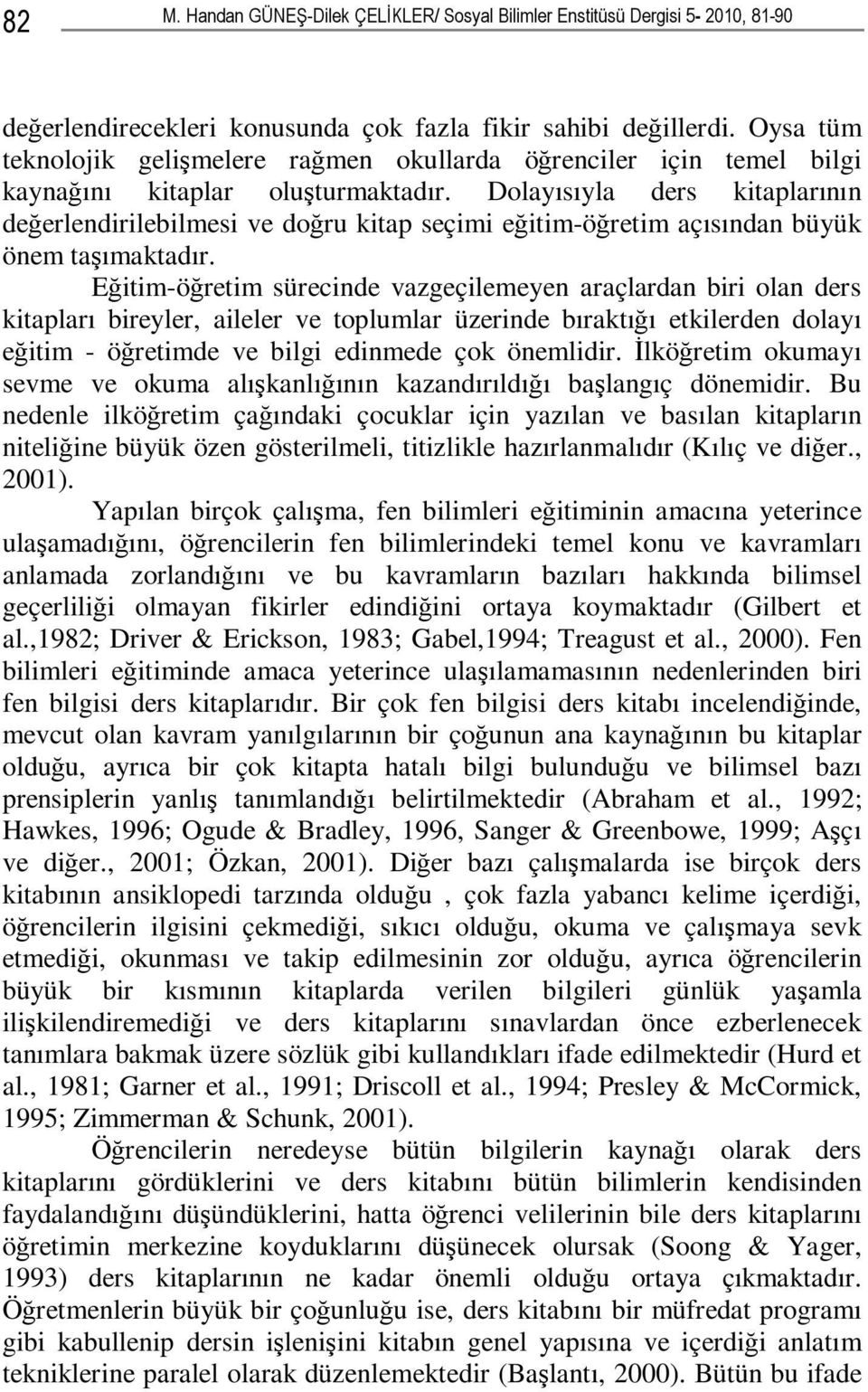 Dolayısıyla ders kitaplarının değerlendirilebilmesi ve doğru kitap seçimi eğitim-öğretim açısından büyük önem taşımaktadır.