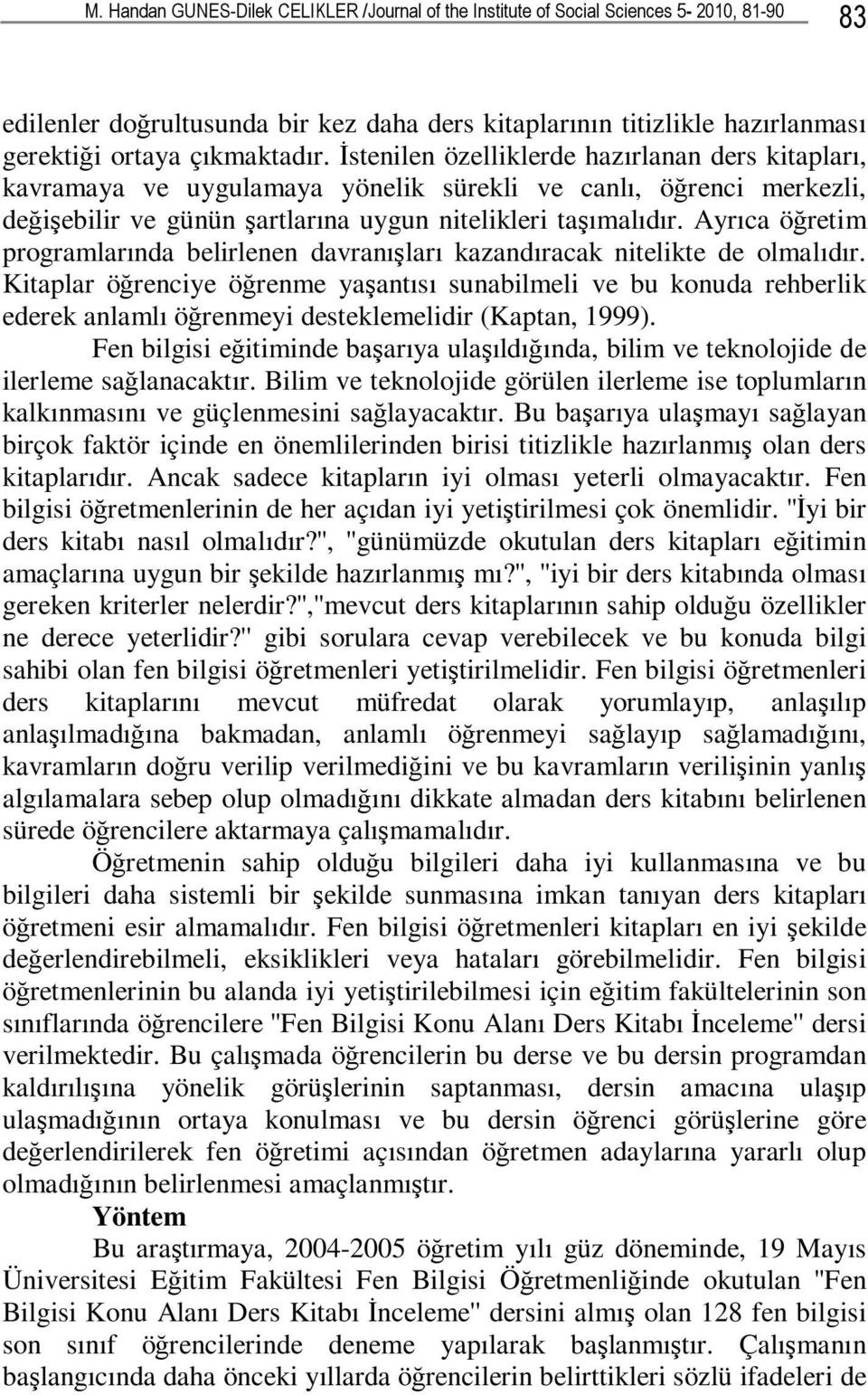 Ayrıca öğretim programlarında belirlenen davranışları kazandıracak nitelikte de olmalıdır.