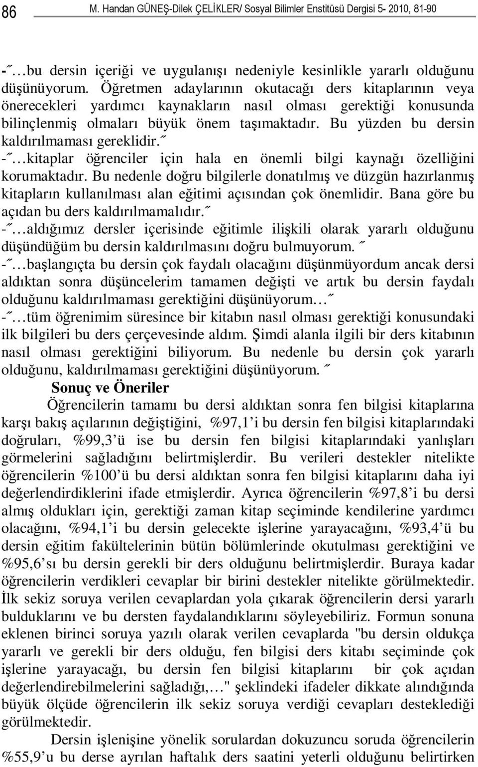 Bu yüzden bu dersin kaldırılmaması gereklidir. - kitaplar öğrenciler için hala en önemli bilgi kaynağı özelliğini korumaktadır.