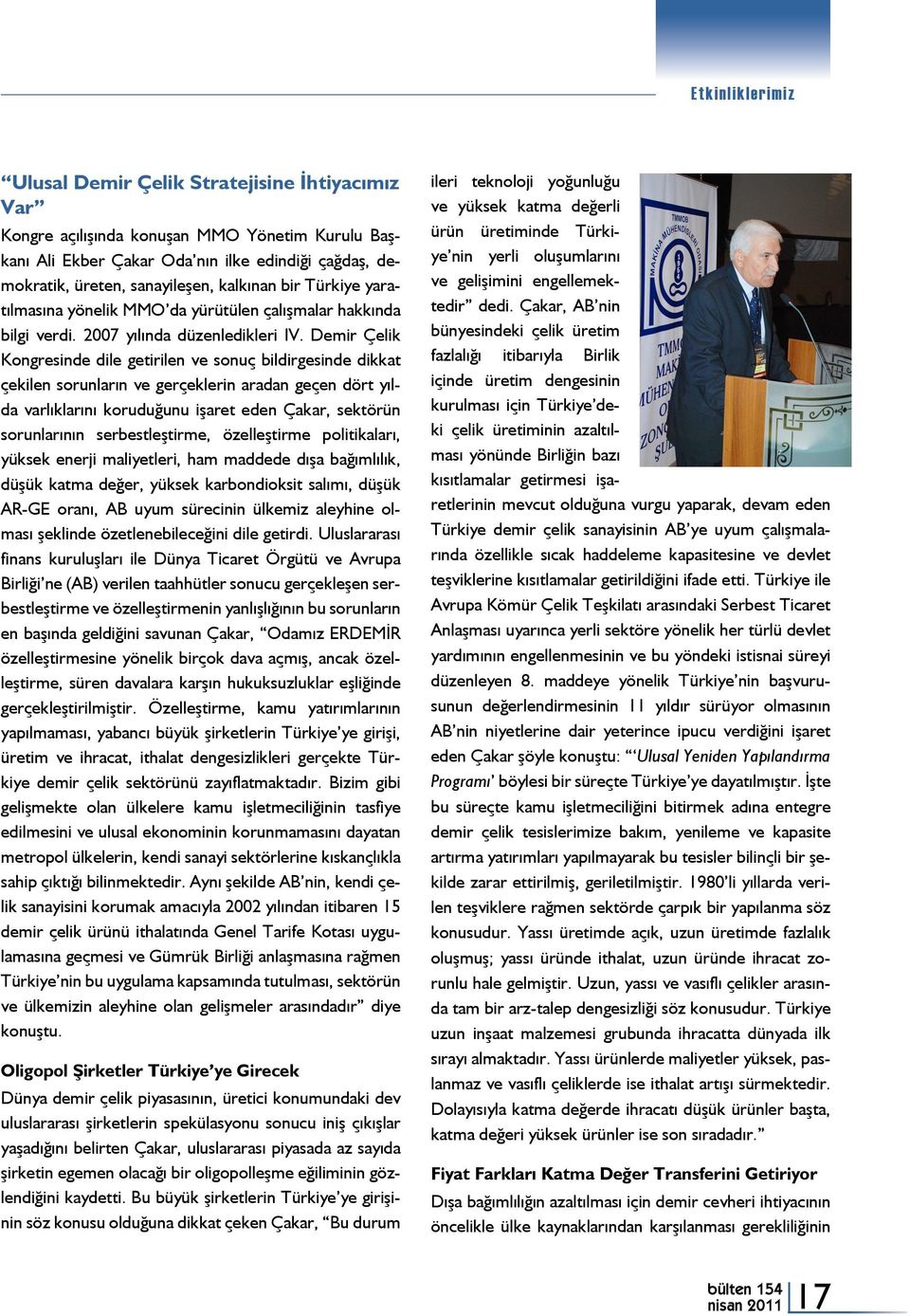 Demir Çelik Kongresinde dile getirilen ve sonuç bildirgesinde dikkat çekilen sorunların ve gerçeklerin aradan geçen dört yılda varlıklarını koruduğunu işaret eden Çakar, sektörün sorunlarının