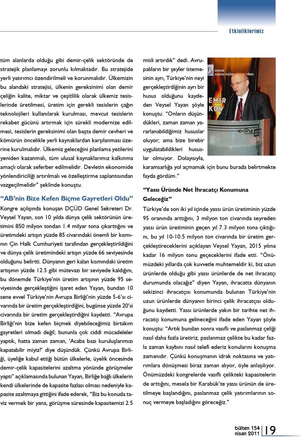 kullanılarak kurulması, mevcut tesislerin rekabet gücünü artırmak için sürekli modernize edilmesi, tesislerin gereksinimi olan başta demir cevheri ve kömürün öncelikle yerli kaynaklardan karşılanması