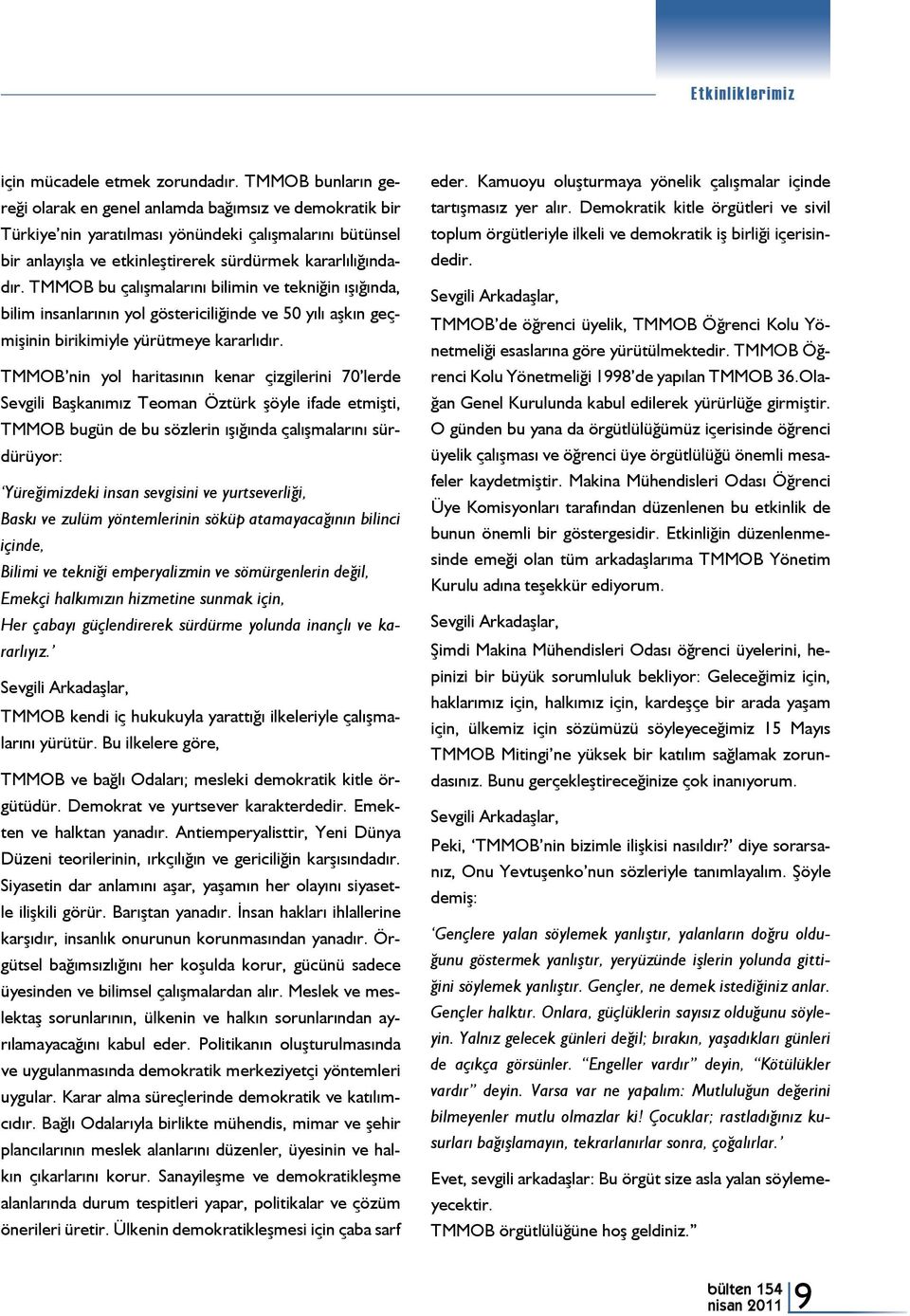 TMMOB bu çalışmalarını bilimin ve tekniğin ışığında, bilim insanlarının yol göstericiliğinde ve 50 yılı aşkın geçmişinin birikimiyle yürütmeye kararlıdır.