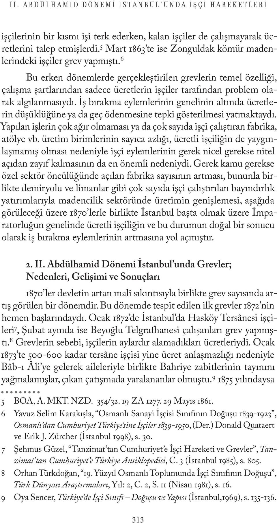 6 Bu erken dönemlerde gerçekleştirilen grevlerin temel özelliği, çalışma şartlarından sadece ücretlerin işçiler tarafından problem olarak algılanmasıydı.