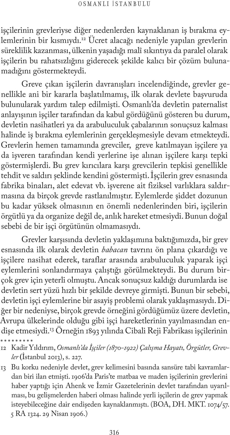 göstermekteydi. Greve çıkan işçilerin davranışları incelendiğinde, grevler genellikle ani bir kararla başlatılmamış, ilk olarak devlete başvuruda bulunularak yardım talep edilmişti.