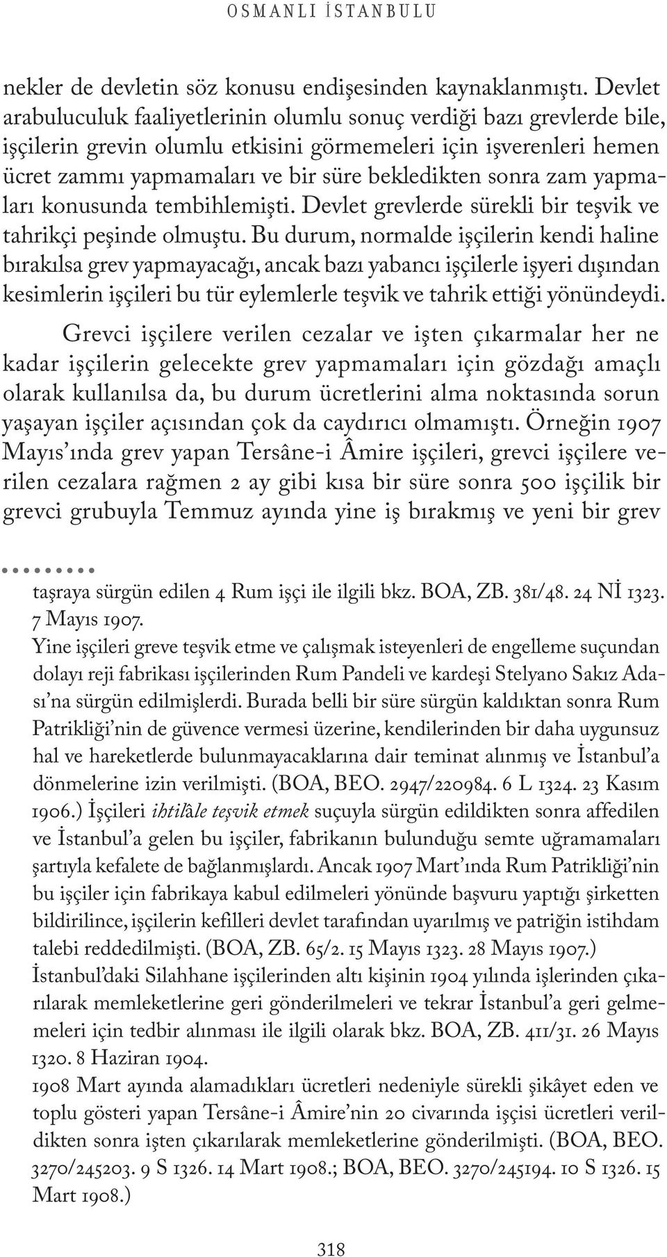 zam yapmaları konusunda tembihlemişti. Devlet grevlerde sürekli bir teşvik ve tahrikçi peşinde olmuştu.